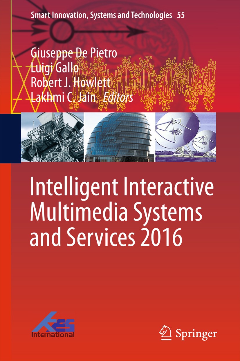 Titlebook: Intelligent Interactive Multimedia Systems and Services 2016; Giuseppe De Pietro,Luigi Gallo,Lakhmi C. Jain Conference proceedings 2016 Sp Titlebook: Intelligent Interactive Multimedia Systems and Services 2016; Giuseppe De Pietro,Luigi Gallo,Lakhmi C. Jain Conference proceedings 2016 Sp