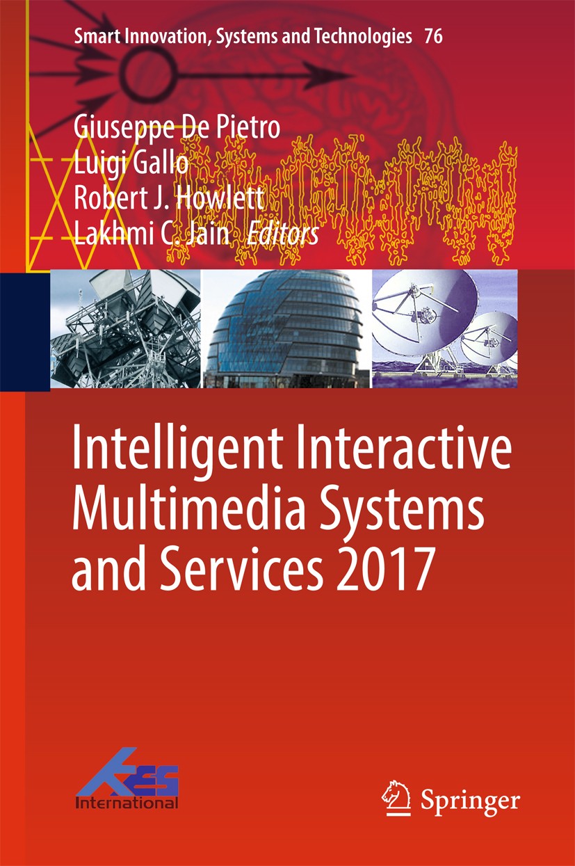 Titlebook: Intelligent Interactive Multimedia Systems and Services 2017; Giuseppe De Pietro,Luigi Gallo,Lakhmi C. Jain Conference proceedings 2018 Sp Titlebook: Intelligent Interactive Multimedia Systems and Services 2017; Giuseppe De Pietro,Luigi Gallo,Lakhmi C. Jain Conference proceedings 2018 Sp