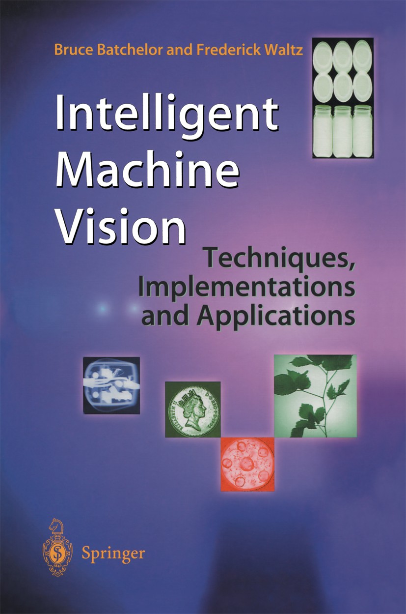 Titlebook: Intelligent Machine Vision; Techniques, Implemen Bruce Batchelor,Frederick Waltz Book 2001 Springer-Verlag London 2001 Computer Vision.Prol Titlebook: Intelligent Machine Vision; Techniques, Implemen Bruce Batchelor,Frederick Waltz Book 2001 Springer-Verlag London 2001 Computer Vision.Prol