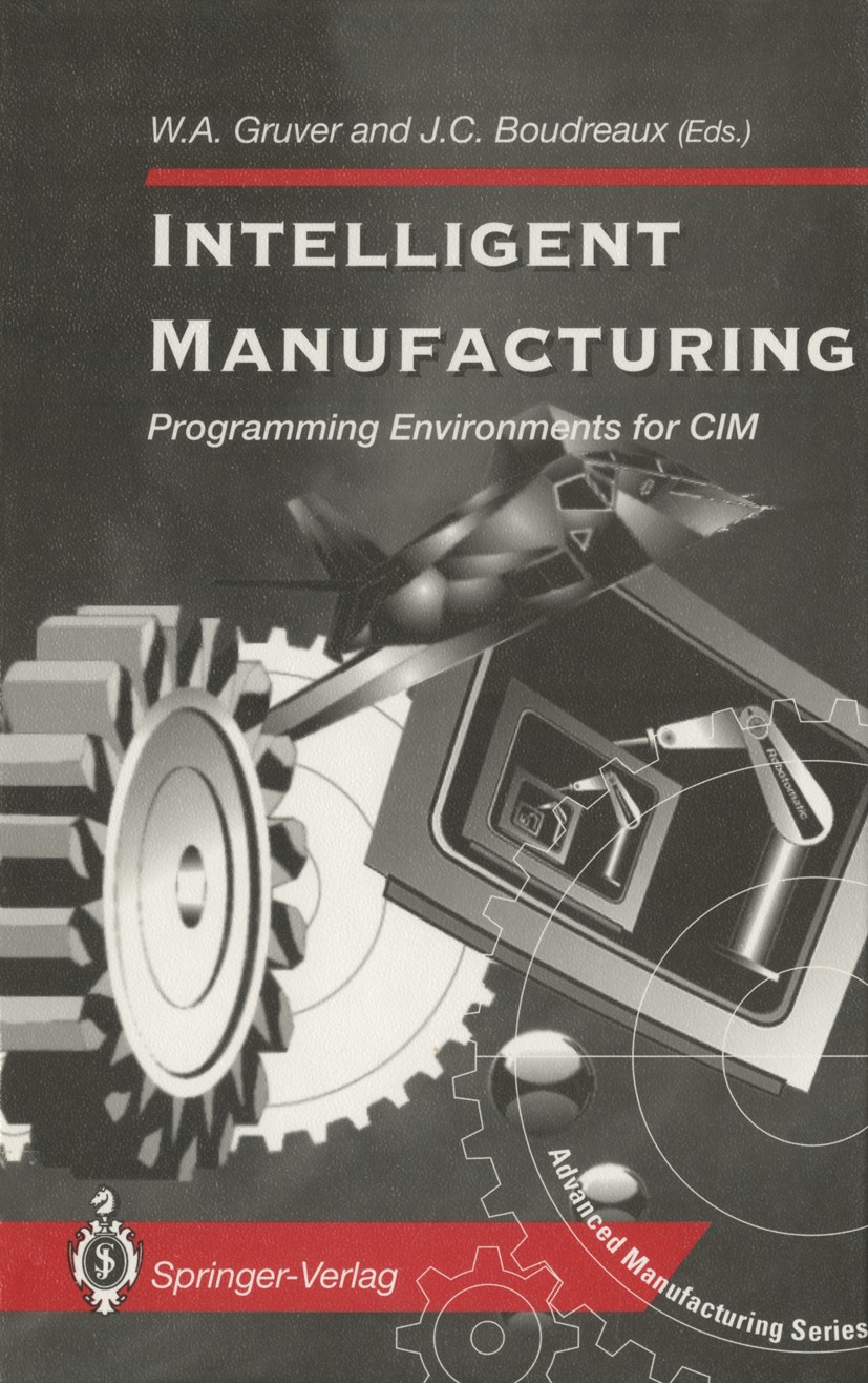Titlebook: Intelligent Manufacturing:; Programming Environm William A. Gruver,J. C. Boudreaux Book 1993 Springer-Verlag London Limited 1993 CIM.automa Titlebook: Intelligent Manufacturing:; Programming Environm William A. Gruver,J. C. Boudreaux Book 1993 Springer-Verlag London Limited 1993 CIM.automa
