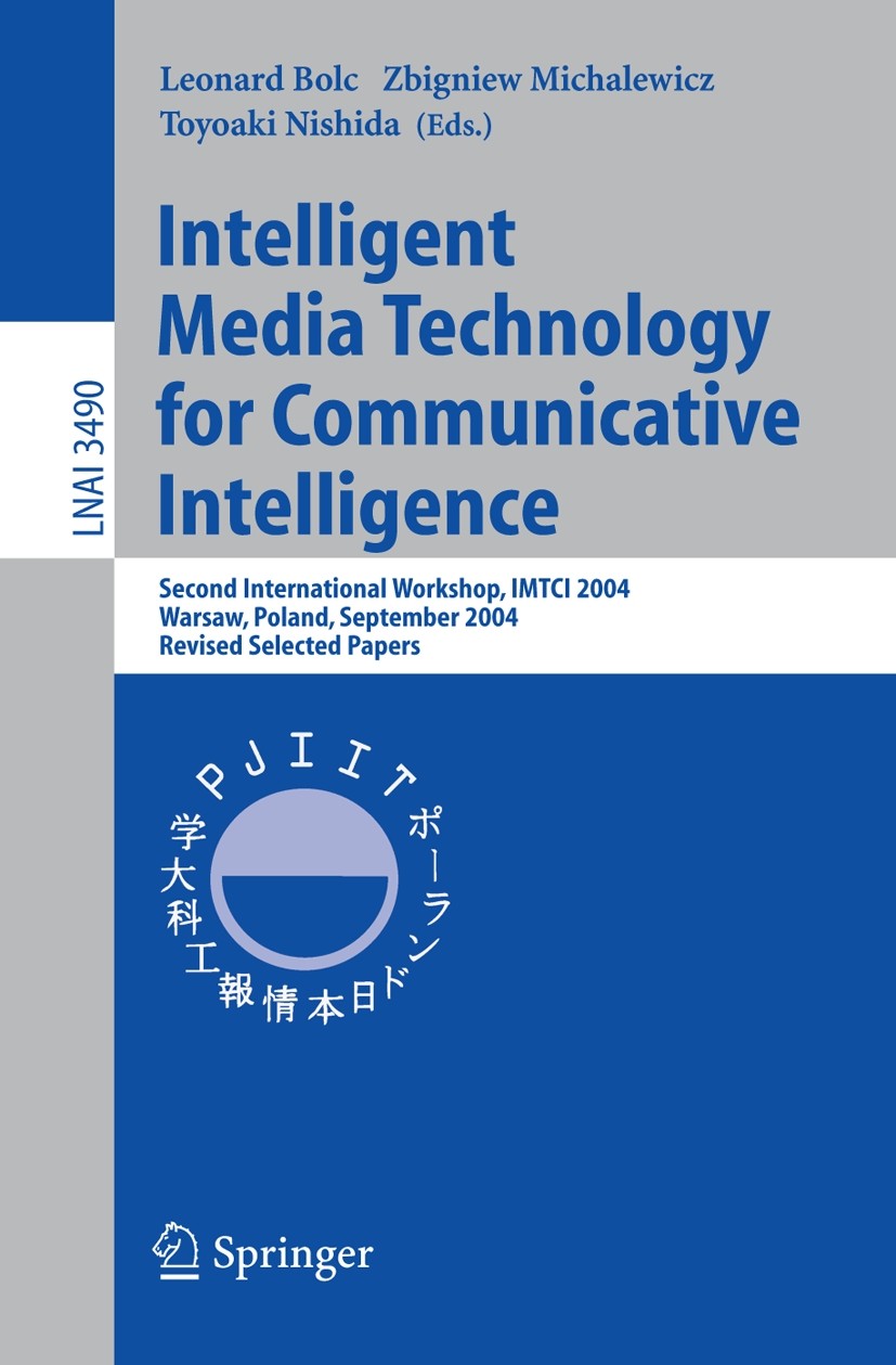 Titlebook: Intelligent Media Technology for Communicative Intelligence; Second International Leonard Bolc,Zbigniew Michalewicz,Toyoaki Nishida Confere Titlebook: Intelligent Media Technology for Communicative Intelligence; Second International Leonard Bolc,Zbigniew Michalewicz,Toyoaki Nishida Confere