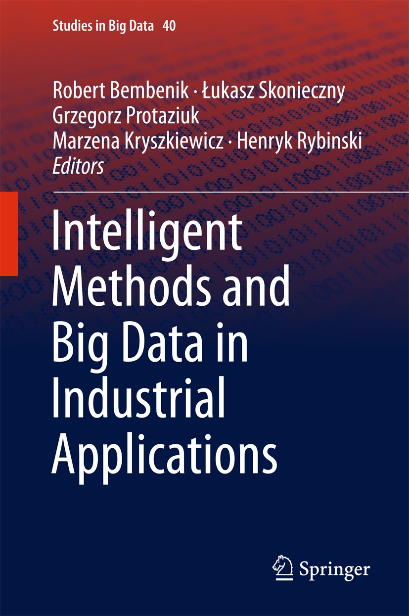 Titlebook: Intelligent Methods and Big Data in Industrial Applications; Robert Bembenik,Łukasz Skonieczny,Henryk Rybinski Book 2019 Springer Internat Titlebook: Intelligent Methods and Big Data in Industrial Applications; Robert Bembenik,Łukasz Skonieczny,Henryk Rybinski Book 2019 Springer Internat