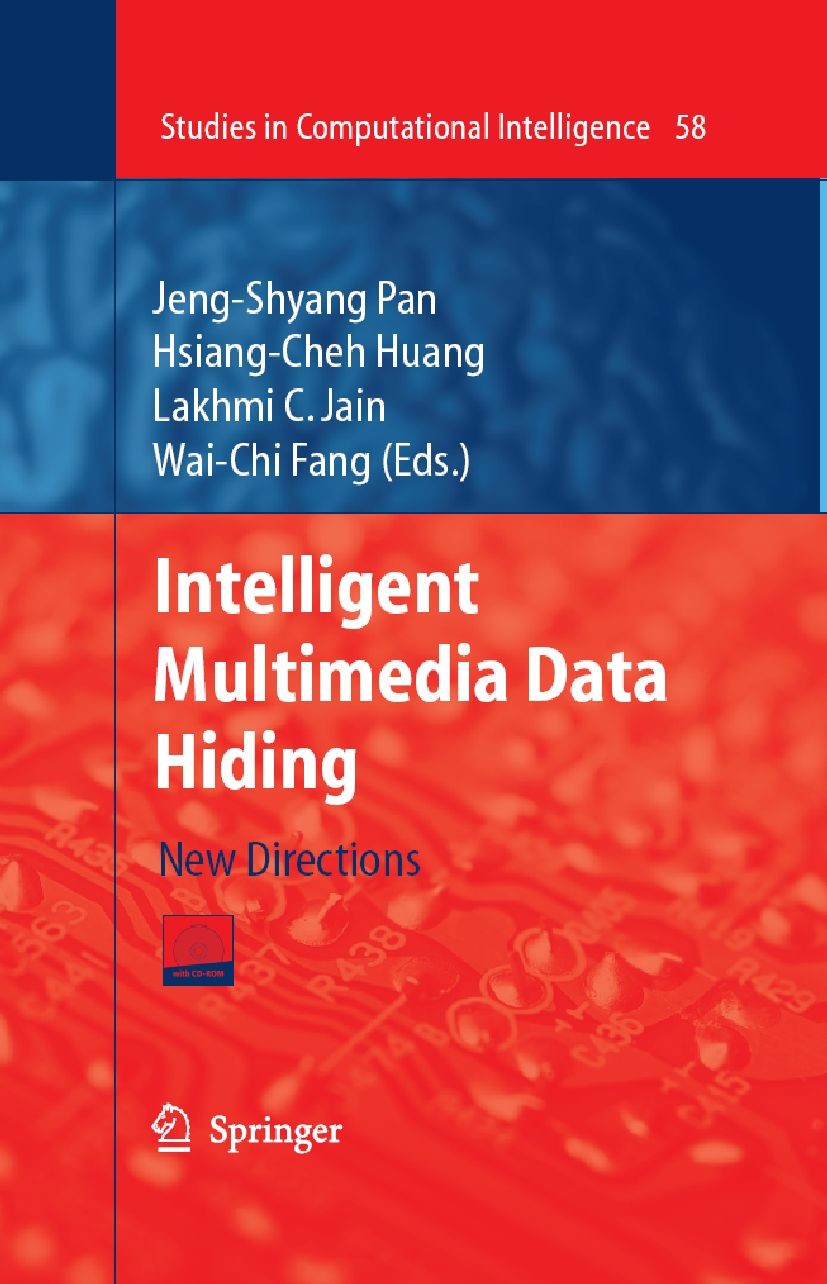 Titlebook: Intelligent Multimedia Data Hiding; New Directions Jeng-Shyang Pan,Hsiang-Cheh Huang,Wai-Chi Fang (IE Book 2007 Springer-Verlag Berlin Heid Titlebook: Intelligent Multimedia Data Hiding; New Directions Jeng-Shyang Pan,Hsiang-Cheh Huang,Wai-Chi Fang (IE Book 2007 Springer-Verlag Berlin Heid