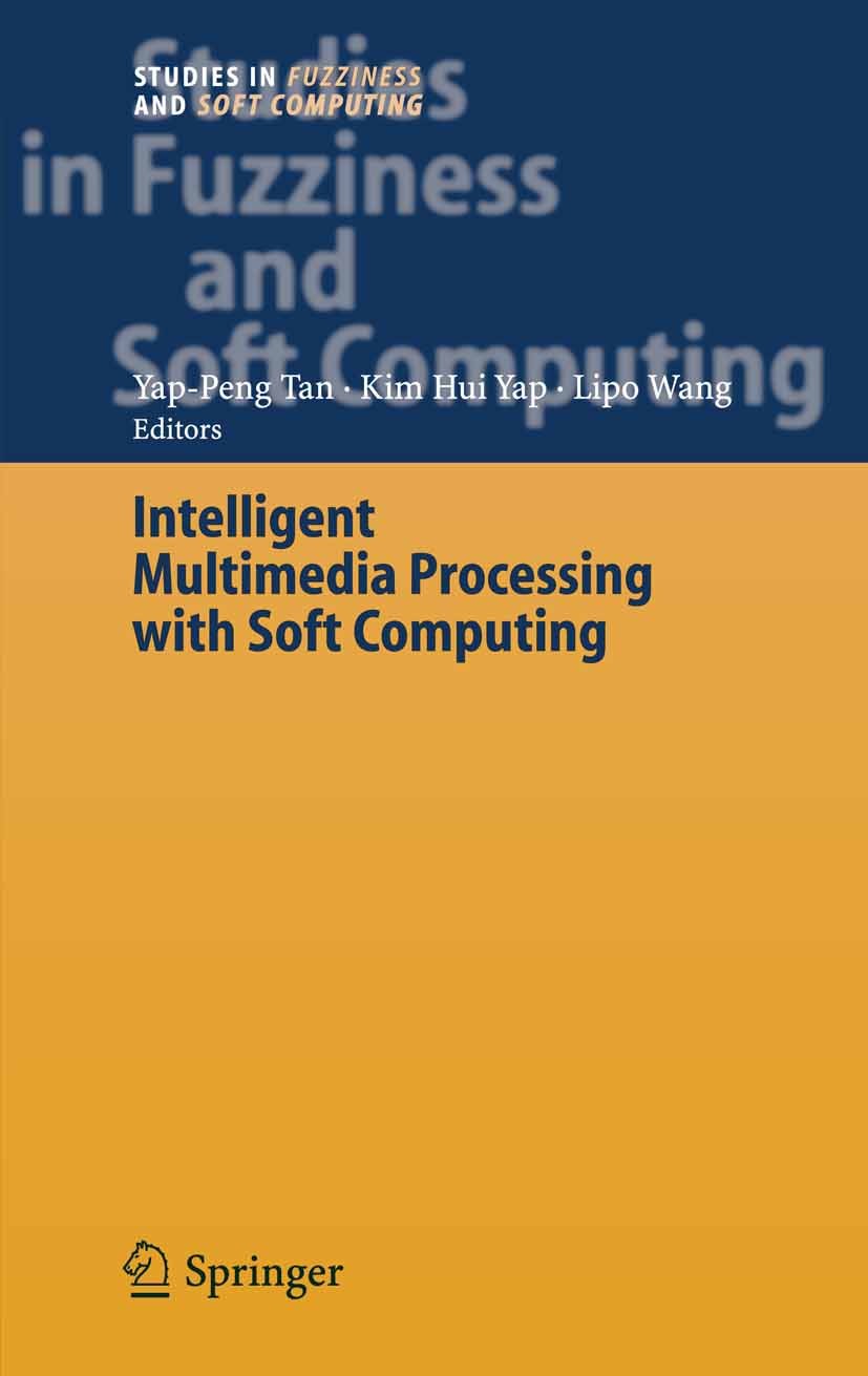 Titlebook: Intelligent Multimedia Processing with Soft Computing; Yap-Peng Tan,Kim Hui Yap,Lipo Wang Book 2005 Springer-Verlag Berlin Heidelberg 2005 Titlebook: Intelligent Multimedia Processing with Soft Computing; Yap-Peng Tan,Kim Hui Yap,Lipo Wang Book 2005 Springer-Verlag Berlin Heidelberg 2005