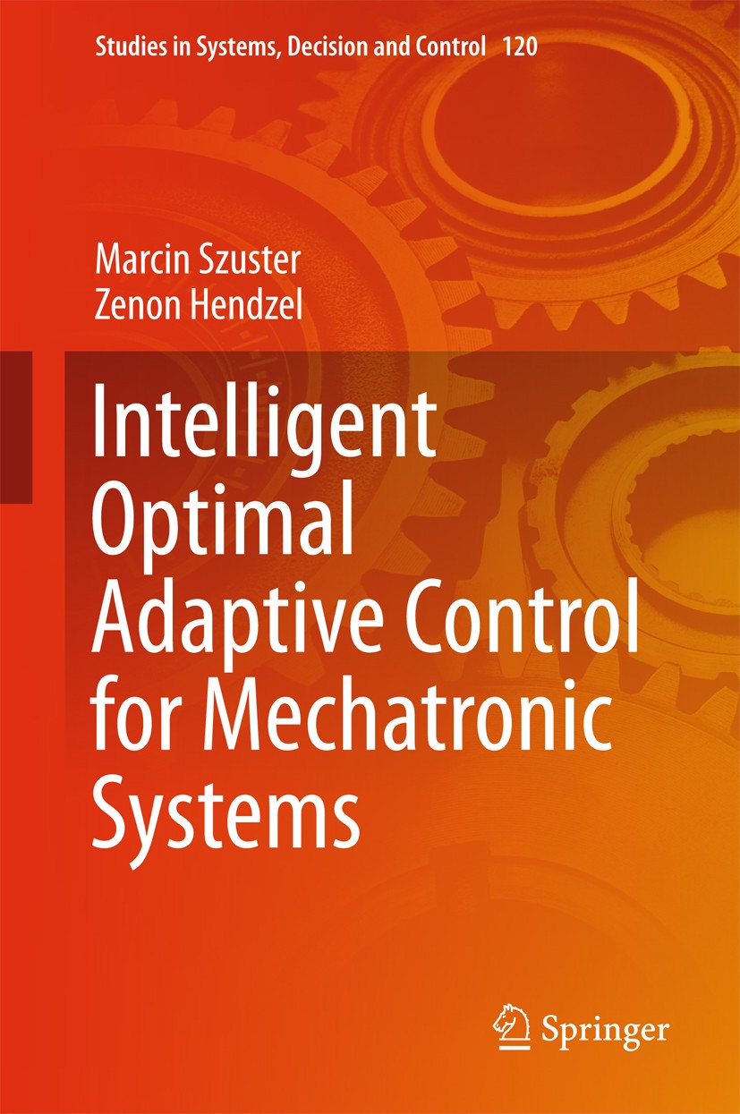 Titlebook: Intelligent Optimal Adaptive Control for Mechatronic Systems; Marcin Szuster,Zenon Hendzel Book 2018 Springer International Publishing AG, Titlebook: Intelligent Optimal Adaptive Control for Mechatronic Systems; Marcin Szuster,Zenon Hendzel Book 2018 Springer International Publishing AG,