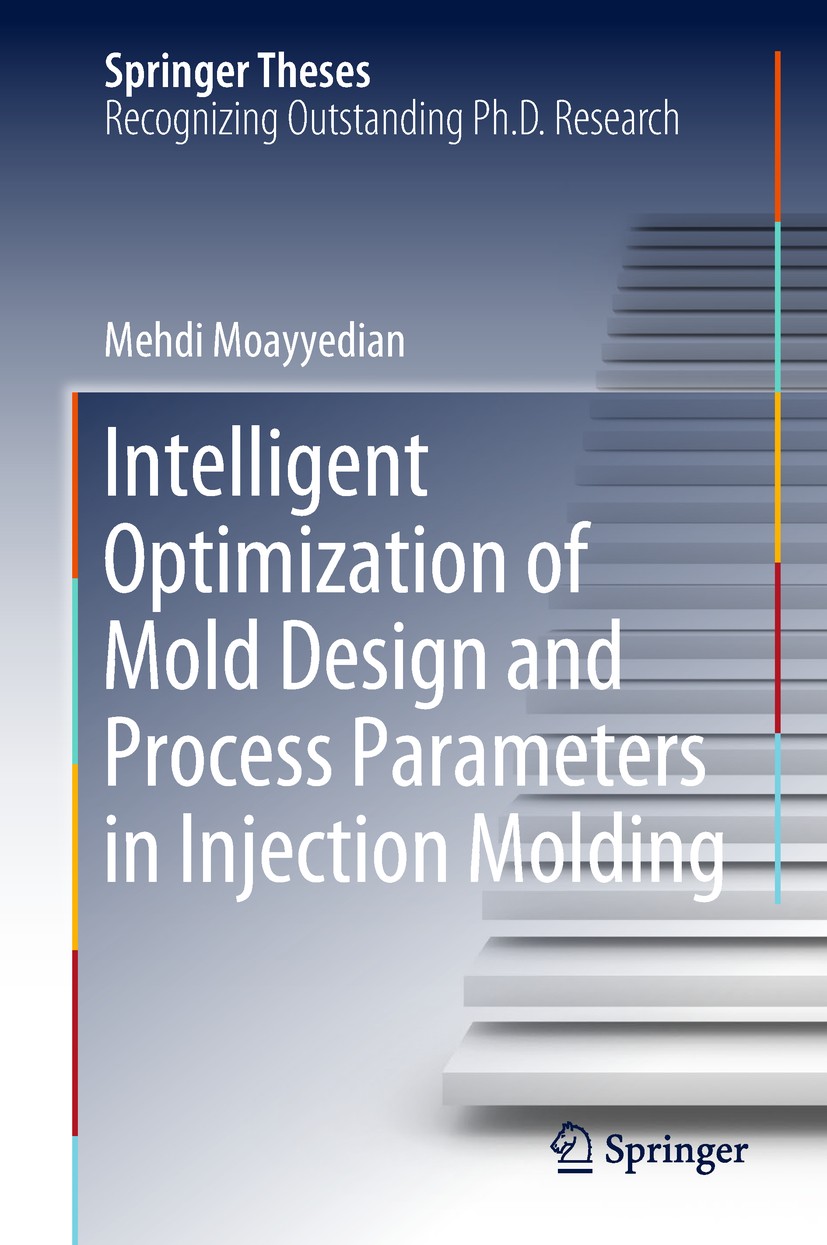 Titlebook: Intelligent Optimization of Mold Design and Process Parameters in Injection Molding; Mehdi Moayyedian Book 2019 Springer Nature Switzerlan Titlebook: Intelligent Optimization of Mold Design and Process Parameters in Injection Molding; Mehdi Moayyedian Book 2019 Springer Nature Switzerlan