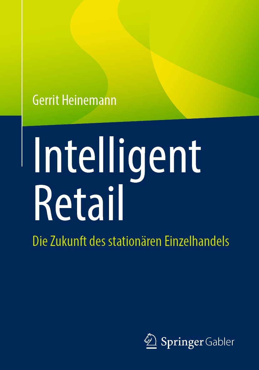 Titlebook: Intelligent Retail; Die Zukunft des stat Gerrit Heinemann Book 2021 Der/die Herausgeber bzw. der/die Autor(en), exklusiv lizenziert an Spri Titlebook: Intelligent Retail; Die Zukunft des stat Gerrit Heinemann Book 2021 Der/die Herausgeber bzw. der/die Autor(en), exklusiv lizenziert an Spri
