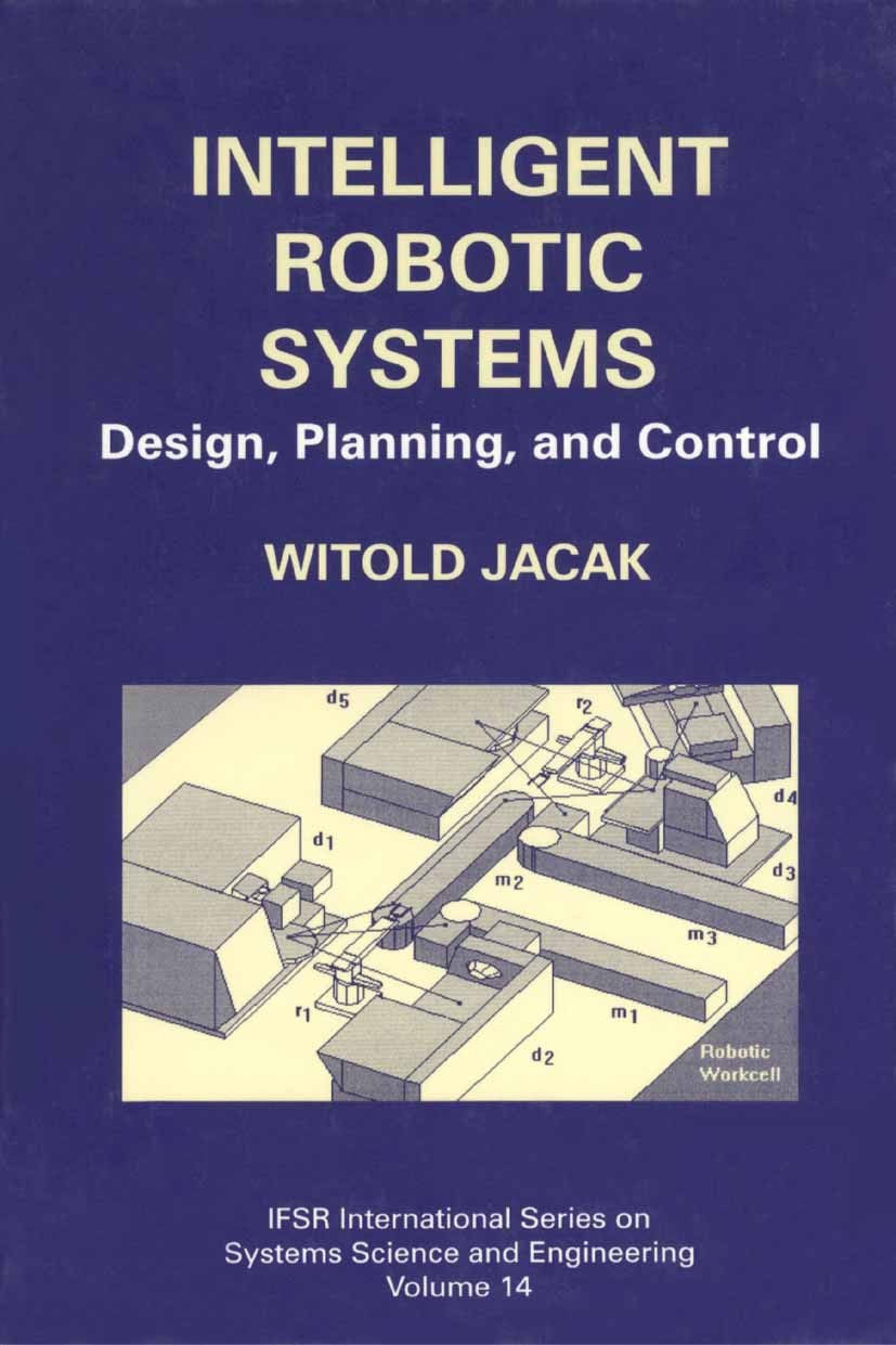 Titlebook: Intelligent Robotic Systems; Design, Planning, an Witold Jacak Book 2002 Springer Science+Business Media New York 2002 Computer-Aided Manuf Titlebook: Intelligent Robotic Systems; Design, Planning, an Witold Jacak Book 2002 Springer Science+Business Media New York 2002 Computer-Aided Manuf