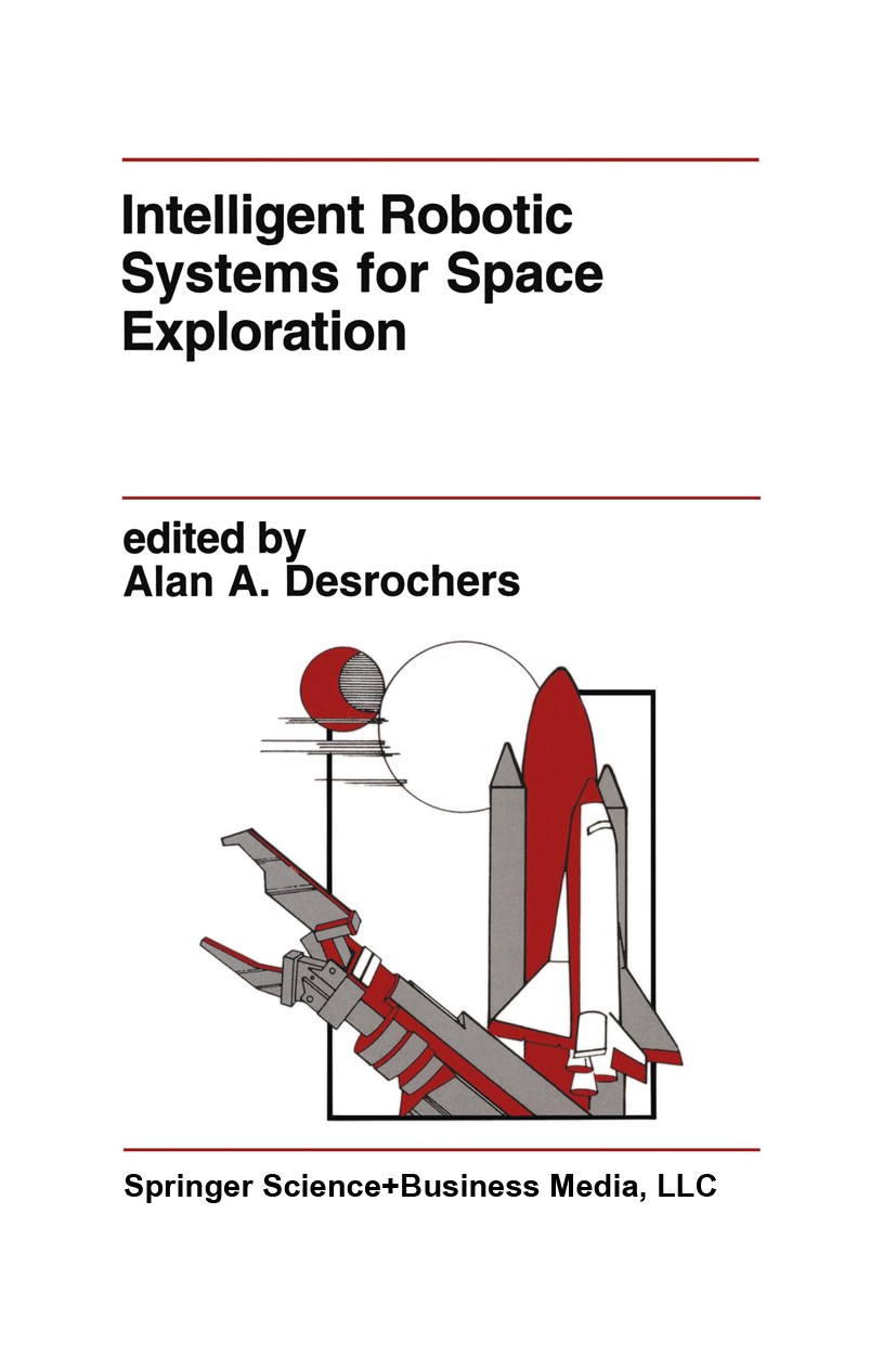 Titlebook: Intelligent Robotic Systems for Space Exploration; Alan A. Desrochers Book 1992 Springer Science+Business Media New York 1992 Gravitation. Titlebook: Intelligent Robotic Systems for Space Exploration; Alan A. Desrochers Book 1992 Springer Science+Business Media New York 1992 Gravitation.