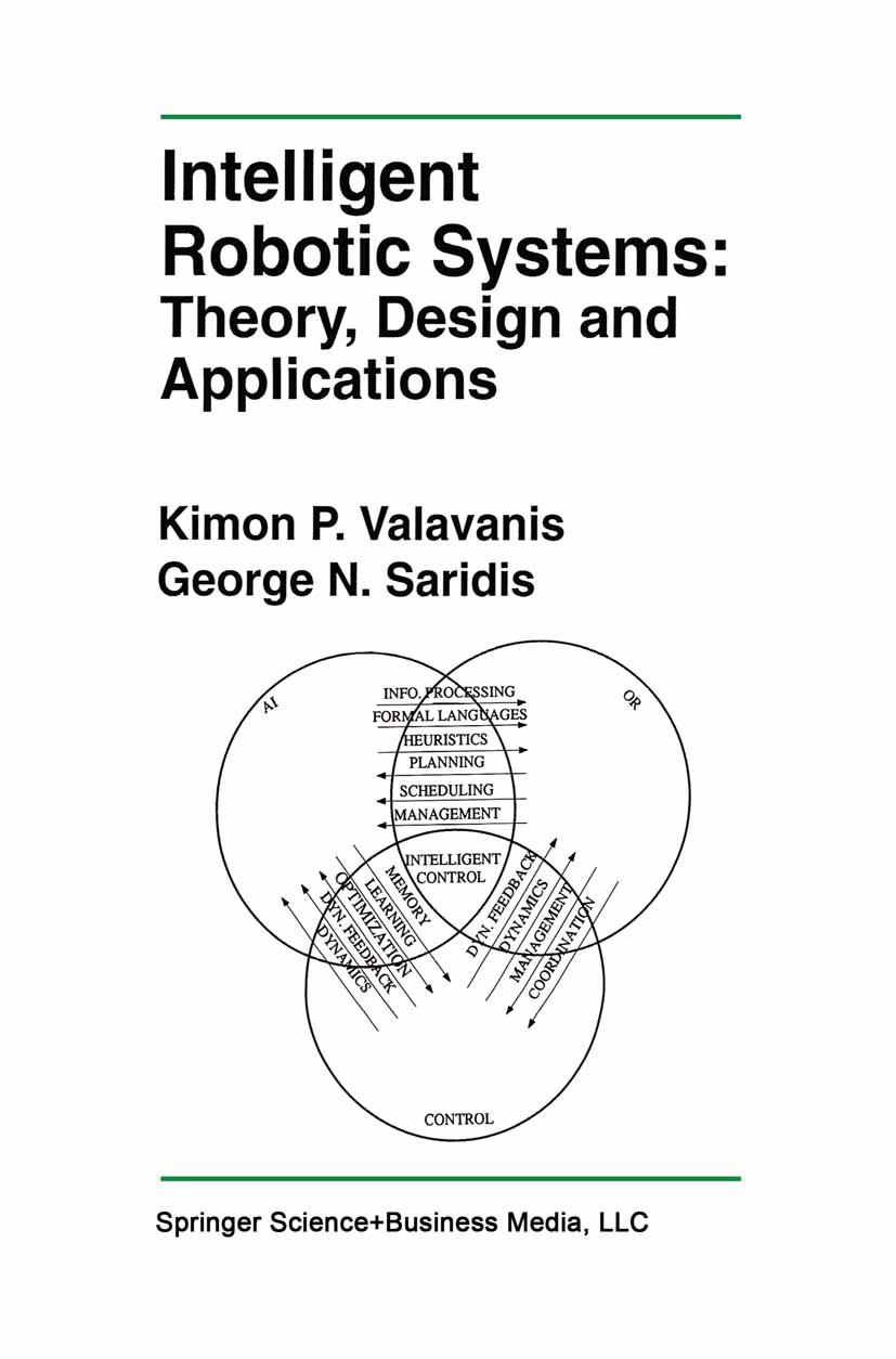 Titlebook: Intelligent Robotic Systems: Theory, Design and Applications; Kimon P. Valavanis,George N. Saridis Book 1992 Springer Science+Business Med Titlebook: Intelligent Robotic Systems: Theory, Design and Applications; Kimon P. Valavanis,George N. Saridis Book 1992 Springer Science+Business Med