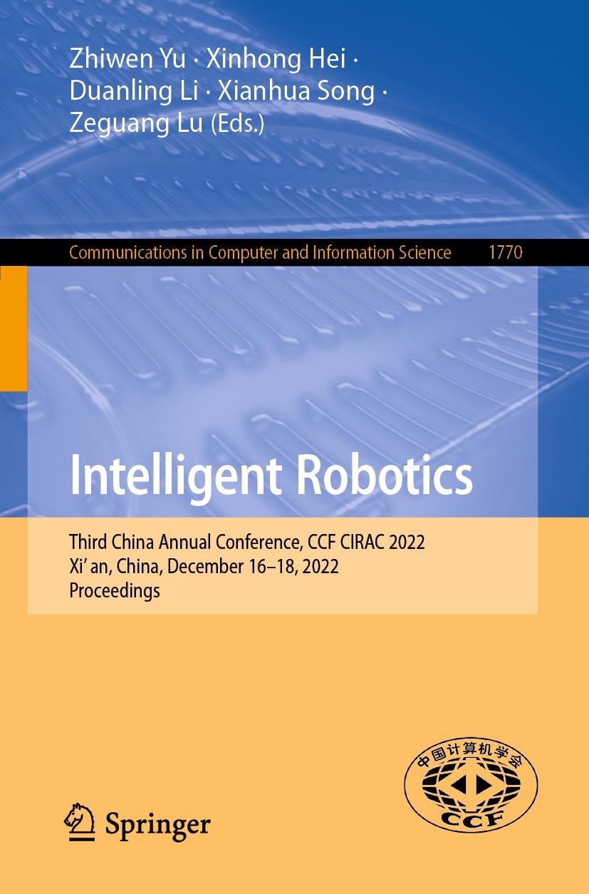 Titlebook: Intelligent Robotics; Third China Annual C Zhiwen Yu,Xinhong Hei,Zeguang Lu Conference proceedings 2023 The Editor(s) (if applicable) and T Titlebook: Intelligent Robotics; Third China Annual C Zhiwen Yu,Xinhong Hei,Zeguang Lu Conference proceedings 2023 The Editor(s) (if applicable) and T