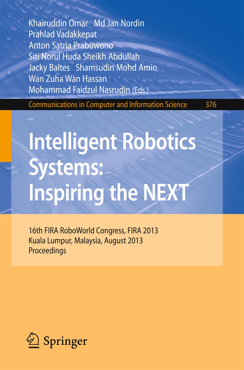 Titlebook: Intelligent Robotics Systems: Inspiring the NEXT; 16th FIRA RoboWorld Khairuddin Omar,Md Jan Nordin,Mohammad Faidzul Nas Conference procee Titlebook: Intelligent Robotics Systems: Inspiring the NEXT; 16th FIRA RoboWorld Khairuddin Omar,Md Jan Nordin,Mohammad Faidzul Nas Conference procee
