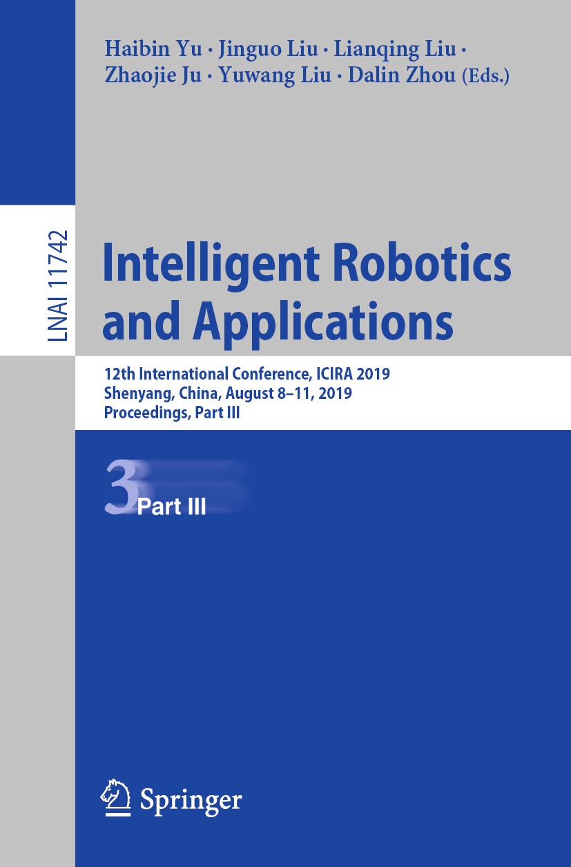 Titlebook: Intelligent Robotics and Applications; 12th International C Haibin Yu,Jinguo Liu,Dalin Zhou Conference proceedings 2019 Springer Nature Swi Titlebook: Intelligent Robotics and Applications; 12th International C Haibin Yu,Jinguo Liu,Dalin Zhou Conference proceedings 2019 Springer Nature Swi