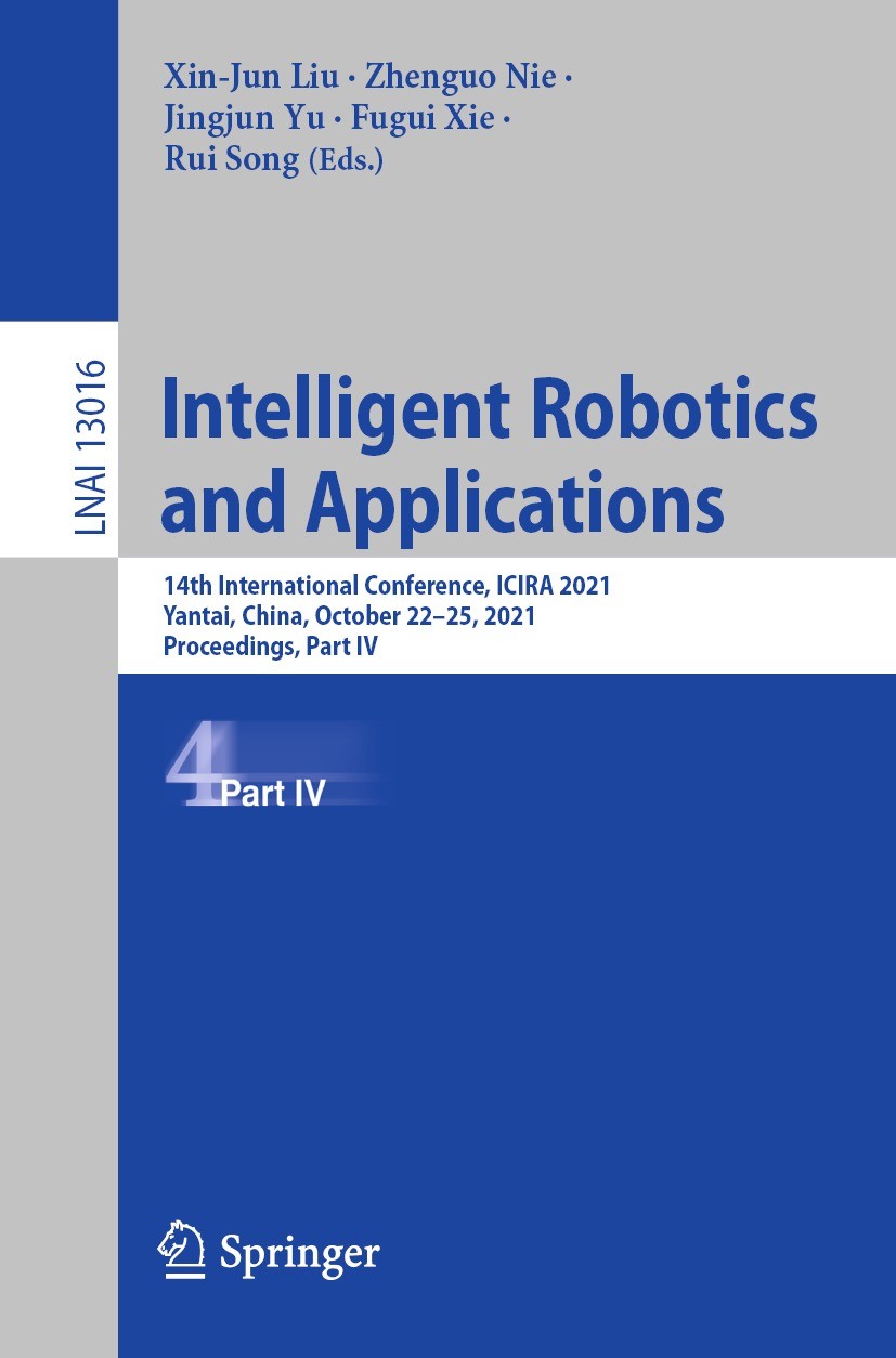 Titlebook: Intelligent Robotics and Applications; 14th International C Xin-Jun Liu,Zhenguo Nie,Rui Song Conference proceedings 2021 Springer Nature Sw Titlebook: Intelligent Robotics and Applications; 14th International C Xin-Jun Liu,Zhenguo Nie,Rui Song Conference proceedings 2021 Springer Nature Sw