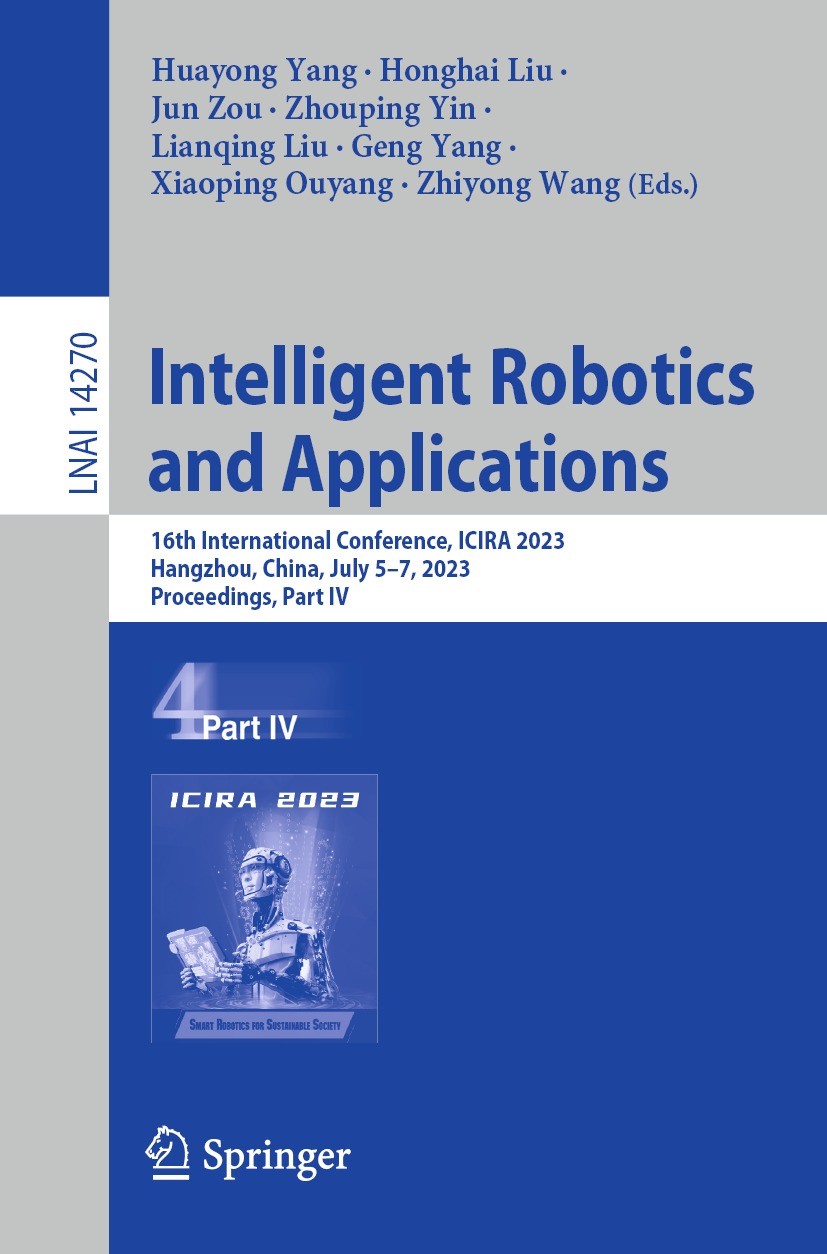 Titlebook: Intelligent Robotics and Applications; 16th International C Huayong Yang,Honghai Liu,Zhiyong Wang Conference proceedings 2023 The Editor(s) Titlebook: Intelligent Robotics and Applications; 16th International C Huayong Yang,Honghai Liu,Zhiyong Wang Conference proceedings 2023 The Editor(s)