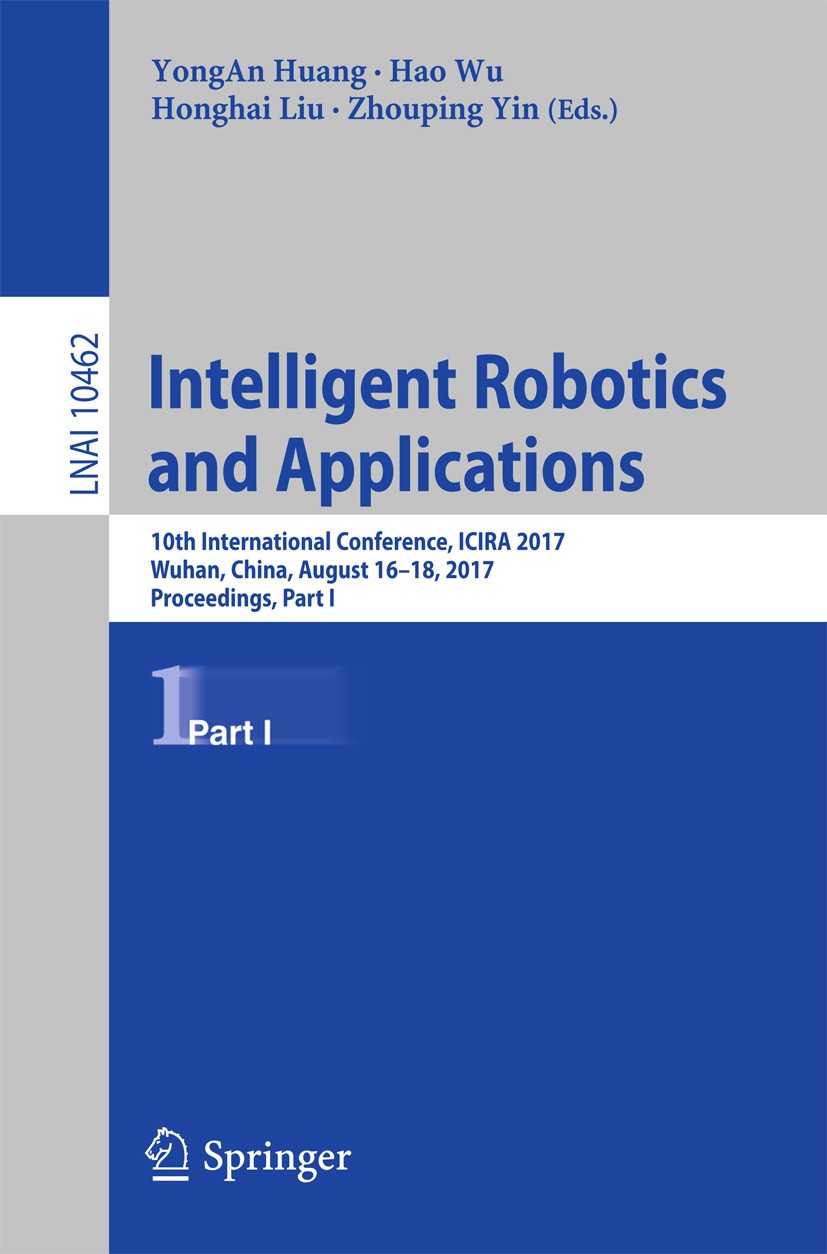 Titlebook: Intelligent Robotics and Applications; 10th International C YongAn Huang,Hao Wu,Zhouping Yin Conference proceedings 2017 Springer Internati Titlebook: Intelligent Robotics and Applications; 10th International C YongAn Huang,Hao Wu,Zhouping Yin Conference proceedings 2017 Springer Internati