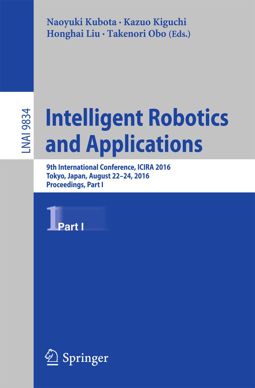 Titlebook: Intelligent Robotics and Applications; 9th International Co Naoyuki Kubota,Kazuo Kiguchi,Takenori Obo Conference proceedings 2016 Springer Titlebook: Intelligent Robotics and Applications; 9th International Co Naoyuki Kubota,Kazuo Kiguchi,Takenori Obo Conference proceedings 2016 Springer