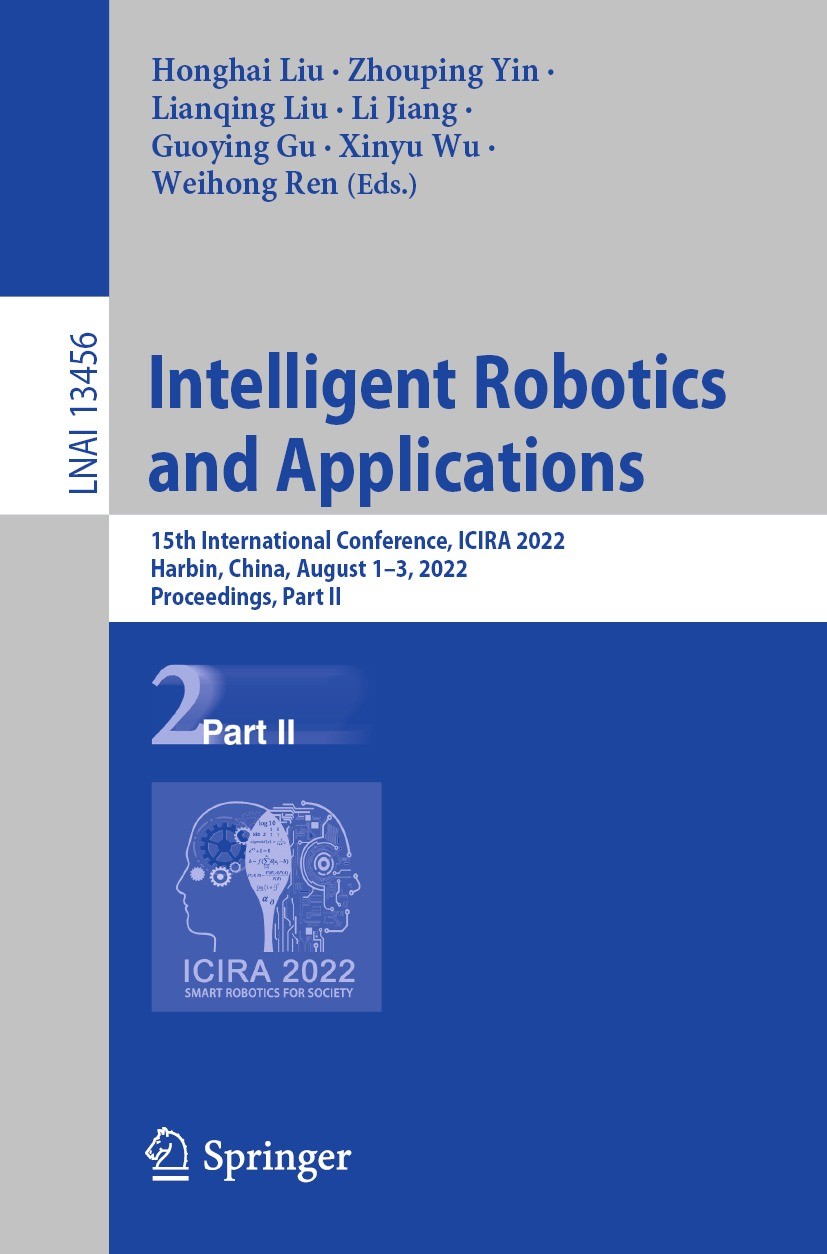 Titlebook: Intelligent Robotics and Applications; 15th International C Honghai Liu,Zhouping Yin,Weihong Ren Conference proceedings 2022 The Editor(s) Titlebook: Intelligent Robotics and Applications; 15th International C Honghai Liu,Zhouping Yin,Weihong Ren Conference proceedings 2022 The Editor(s)