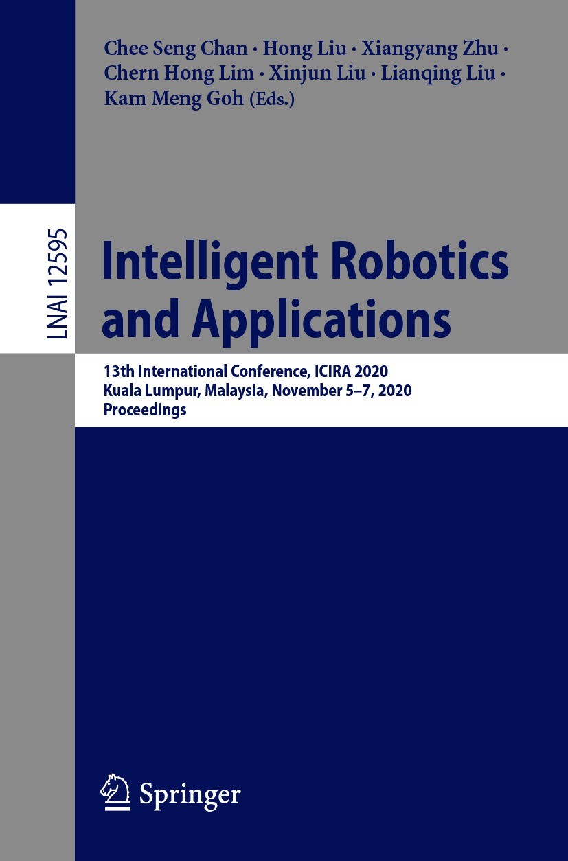 Titlebook: Intelligent Robotics and Applications; 13th International C Chee Seng Chan,Hong Liu,Kam Meng Goh Conference proceedings 2020 Springer Natur Titlebook: Intelligent Robotics and Applications; 13th International C Chee Seng Chan,Hong Liu,Kam Meng Goh Conference proceedings 2020 Springer Natur