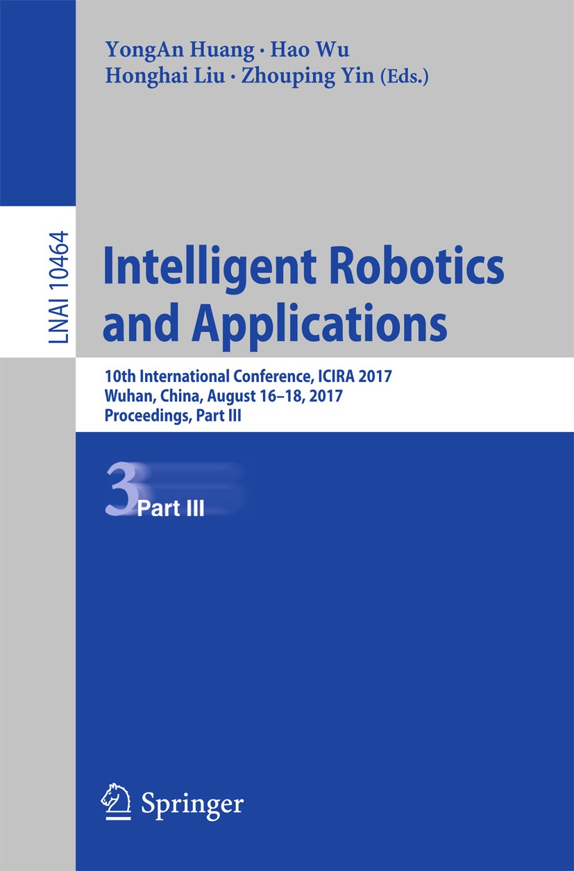 Titlebook: Intelligent Robotics and Applications; 10th International C YongAn Huang,Hao Wu,Zhouping Yin Conference proceedings 2017 Springer Internati Titlebook: Intelligent Robotics and Applications; 10th International C YongAn Huang,Hao Wu,Zhouping Yin Conference proceedings 2017 Springer Internati