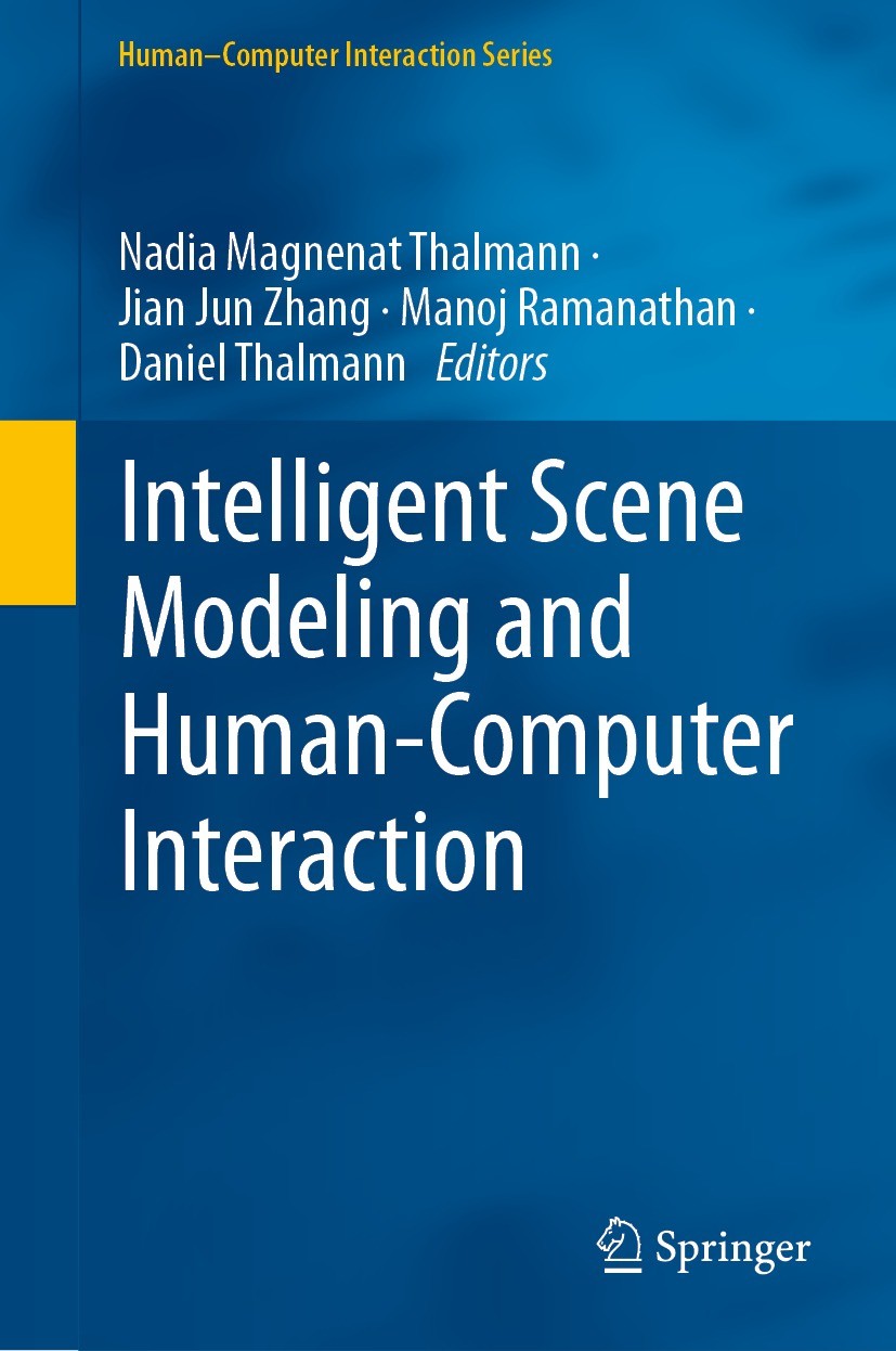 Titlebook: Intelligent Scene Modeling and Human-Computer Interaction; Nadia Magnenat Thalmann,Jian Jun Zhang,Daniel Thal Book 2021 The Editor(s) (if Titlebook: Intelligent Scene Modeling and Human-Computer Interaction; Nadia Magnenat Thalmann,Jian Jun Zhang,Daniel Thal Book 2021 The Editor(s) (if