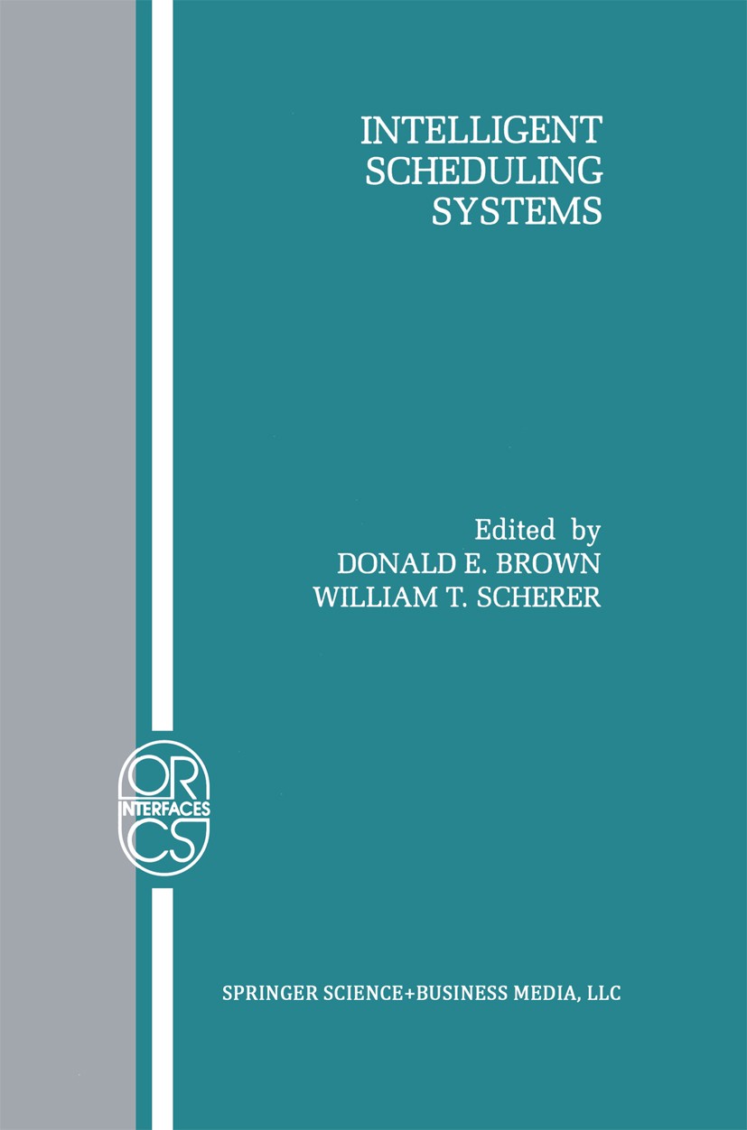 Titlebook: Intelligent Scheduling Systems; Donald E. Brown,William T. Scherer Book 1995 Springer Science+Business Media New York 1995 Manufacturing.a Titlebook: Intelligent Scheduling Systems; Donald E. Brown,William T. Scherer Book 1995 Springer Science+Business Media New York 1995 Manufacturing.a