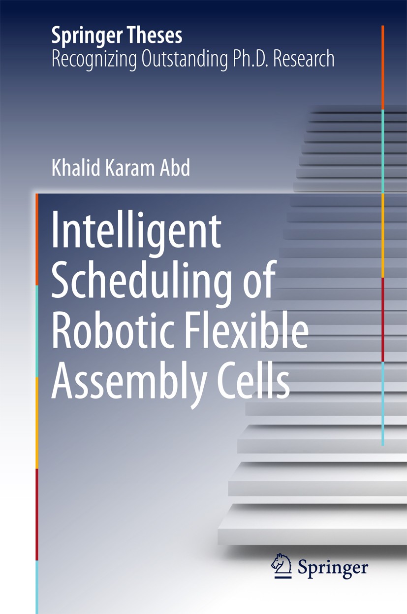 Titlebook: Intelligent Scheduling of Robotic Flexible Assembly Cells; Khalid Karam Abd Book 2016 Springer International Publishing Switzerland 2016 M Titlebook: Intelligent Scheduling of Robotic Flexible Assembly Cells; Khalid Karam Abd Book 2016 Springer International Publishing Switzerland 2016 M