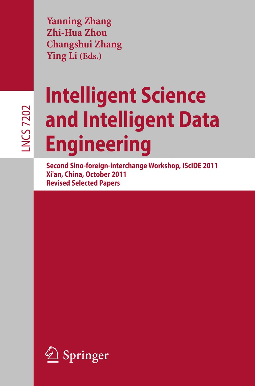 Titlebook: Intelligent Science and Intelligent Data Engineering; Second Sino-foreign- Yanning Zhang,Zhi-Hua Zhou,Ying Li Conference proceedings 2012 S Titlebook: Intelligent Science and Intelligent Data Engineering; Second Sino-foreign- Yanning Zhang,Zhi-Hua Zhou,Ying Li Conference proceedings 2012 S
