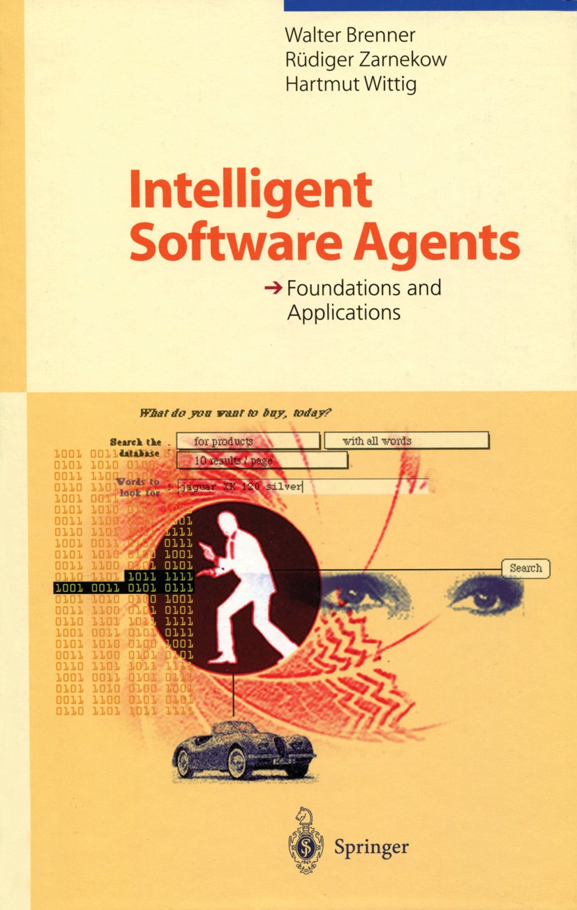 Titlebook: Intelligent Software Agents; Foundations and Appl Walter Brenner,Rüdiger Zarnekow,Hartmut Wittig Book 1998 Springer-Verlag Berlin Heidelber Titlebook: Intelligent Software Agents; Foundations and Appl Walter Brenner,Rüdiger Zarnekow,Hartmut Wittig Book 1998 Springer-Verlag Berlin Heidelber