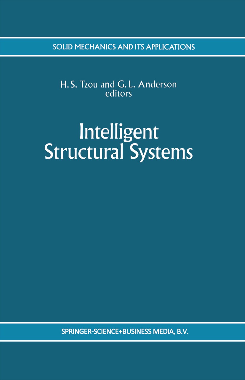 Titlebook: Intelligent Structural Systems; H. S. Tzou,G. L. Anderson Book 1992 Springer Science+Business Media B.V. 1992 alloy.composite.design.elect Titlebook: Intelligent Structural Systems; H. S. Tzou,G. L. Anderson Book 1992 Springer Science+Business Media B.V. 1992 alloy.composite.design.elect
