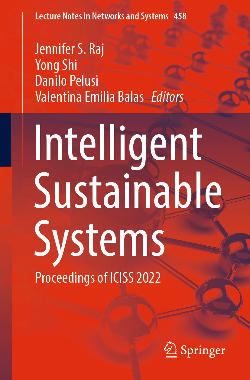 Titlebook: Intelligent Sustainable Systems; Proceedings of ICISS Jennifer S. Raj,Yong Shi,Valentina Emilia Balas Conference proceedings 2022 The Edito Titlebook: Intelligent Sustainable Systems; Proceedings of ICISS Jennifer S. Raj,Yong Shi,Valentina Emilia Balas Conference proceedings 2022 The Edito