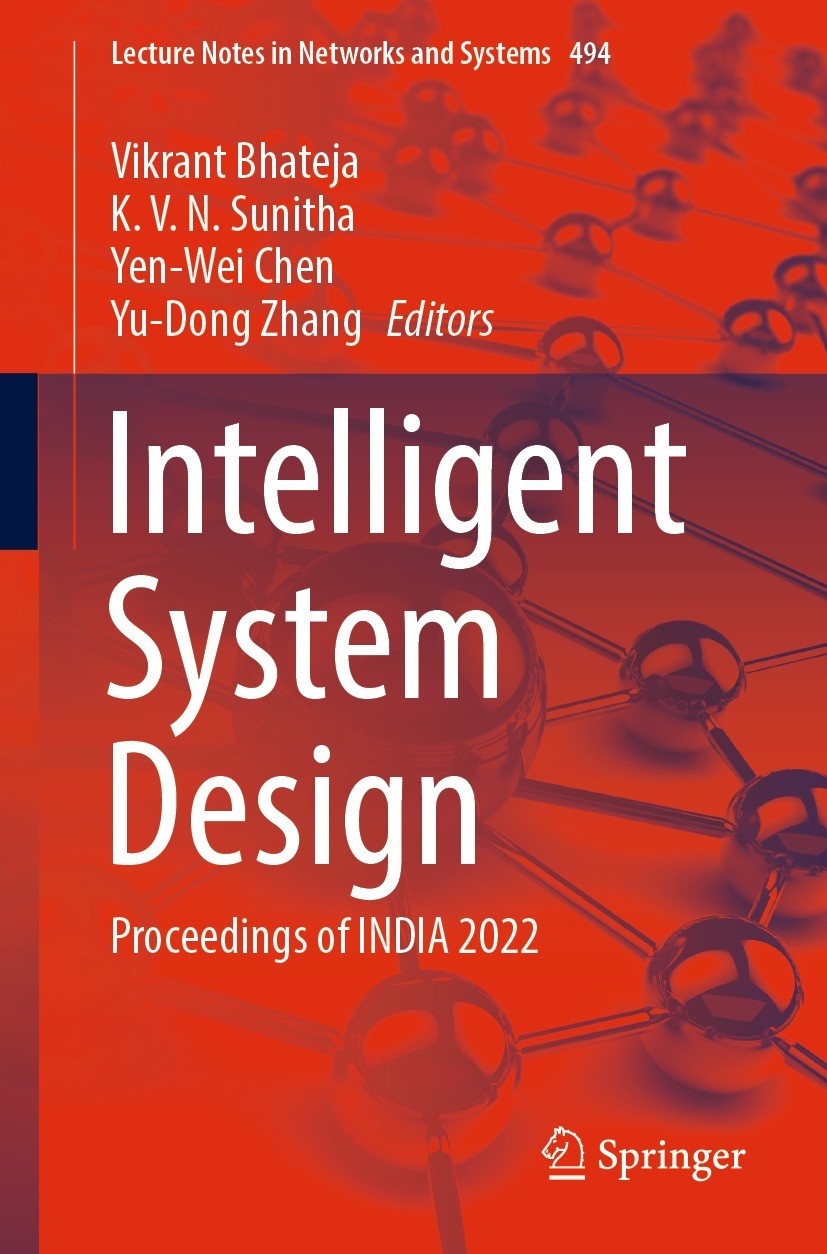Titlebook: Intelligent System Design; Proceedings of INDIA Vikrant Bhateja,K. V. N. Sunitha,Yu-Dong Zhang Conference proceedings 2023 The Editor(s) (i Titlebook: Intelligent System Design; Proceedings of INDIA Vikrant Bhateja,K. V. N. Sunitha,Yu-Dong Zhang Conference proceedings 2023 The Editor(s) (i