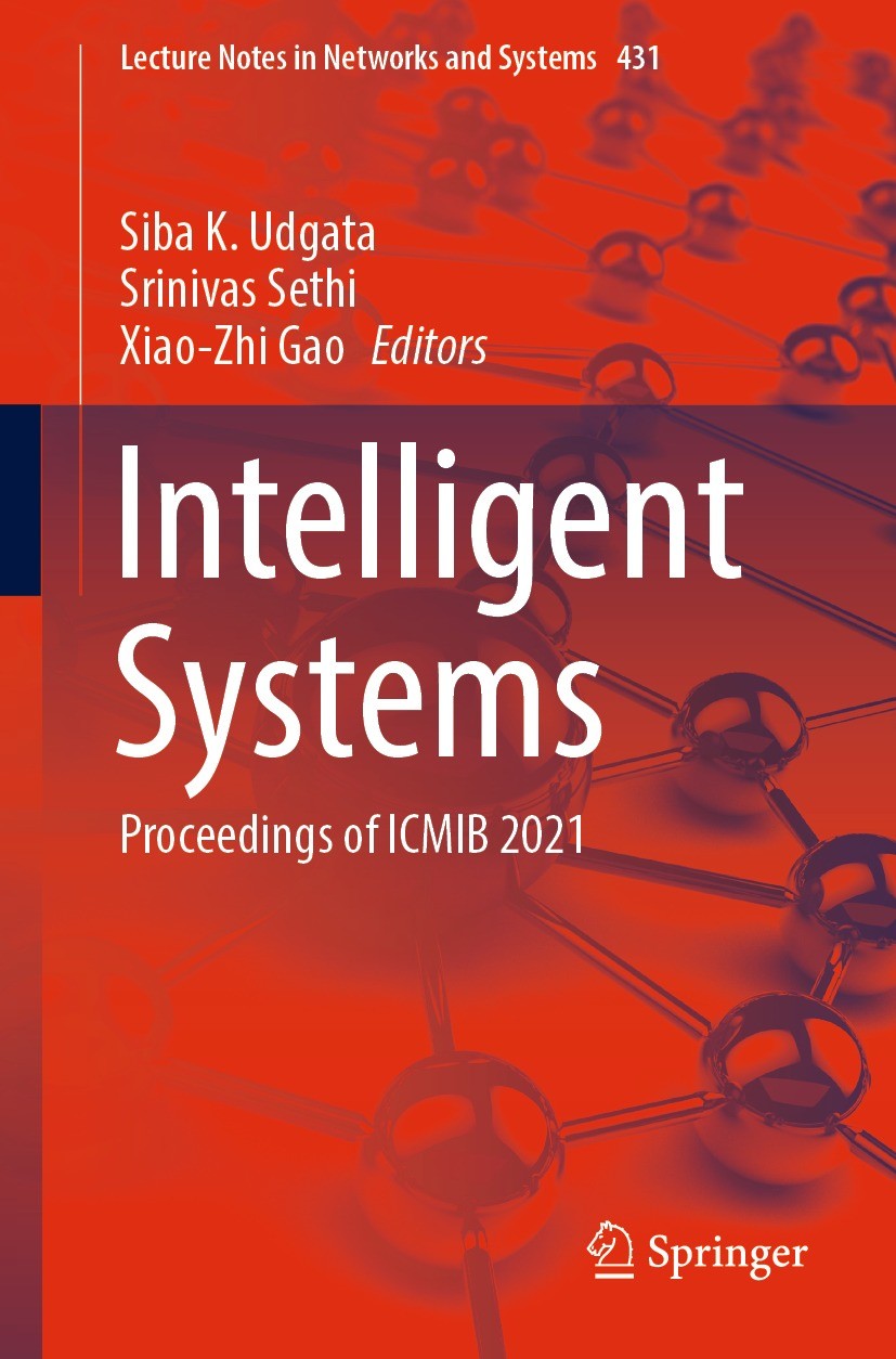 Titlebook: Intelligent Systems; Proceedings of ICMIB Siba K. Udgata,Srinivas Sethi,Xiao-Zhi Gao Conference proceedings 2022 The Editor(s) (if applicab Titlebook: Intelligent Systems; Proceedings of ICMIB Siba K. Udgata,Srinivas Sethi,Xiao-Zhi Gao Conference proceedings 2022 The Editor(s) (if applicab