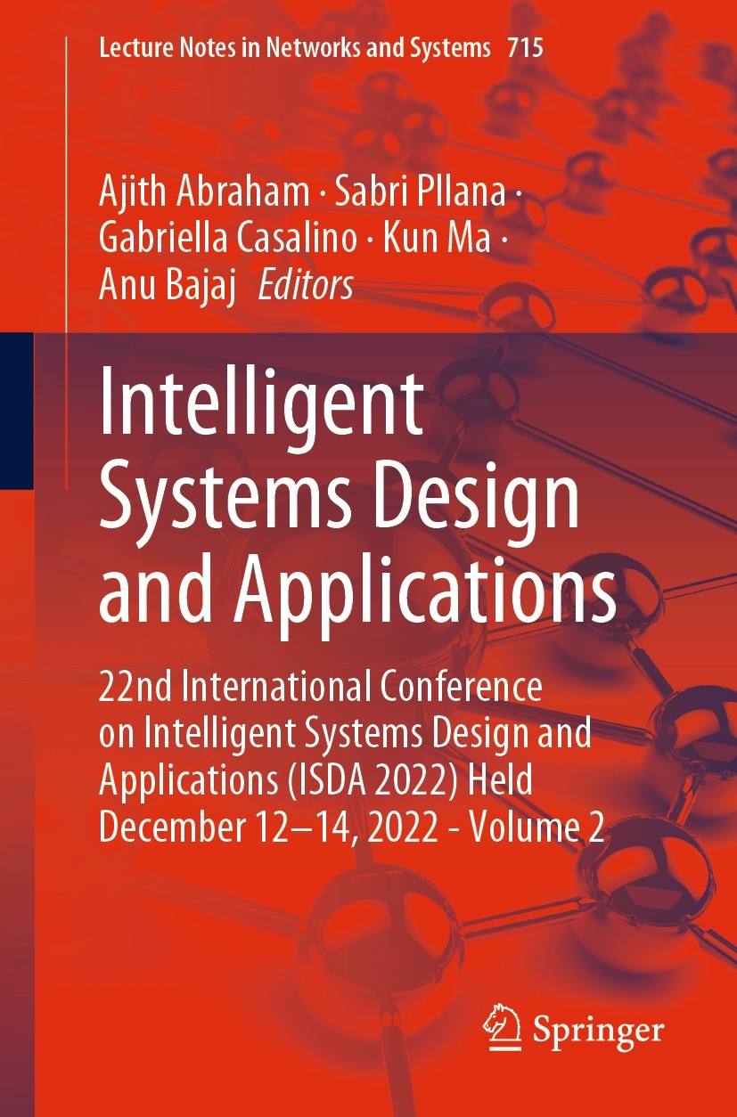 Titlebook: Intelligent Systems Design and Applications; 22nd International C Ajith Abraham,Sabri Pllana,Anu Bajaj Conference proceedings 2023 The Edit Titlebook: Intelligent Systems Design and Applications; 22nd International C Ajith Abraham,Sabri Pllana,Anu Bajaj Conference proceedings 2023 The Edit