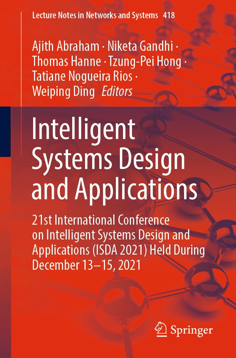 Titlebook: Intelligent Systems Design and Applications; 21st International C Ajith Abraham,Niketa Gandhi,Weiping Ding Conference proceedings 2022 The Titlebook: Intelligent Systems Design and Applications; 21st International C Ajith Abraham,Niketa Gandhi,Weiping Ding Conference proceedings 2022 The