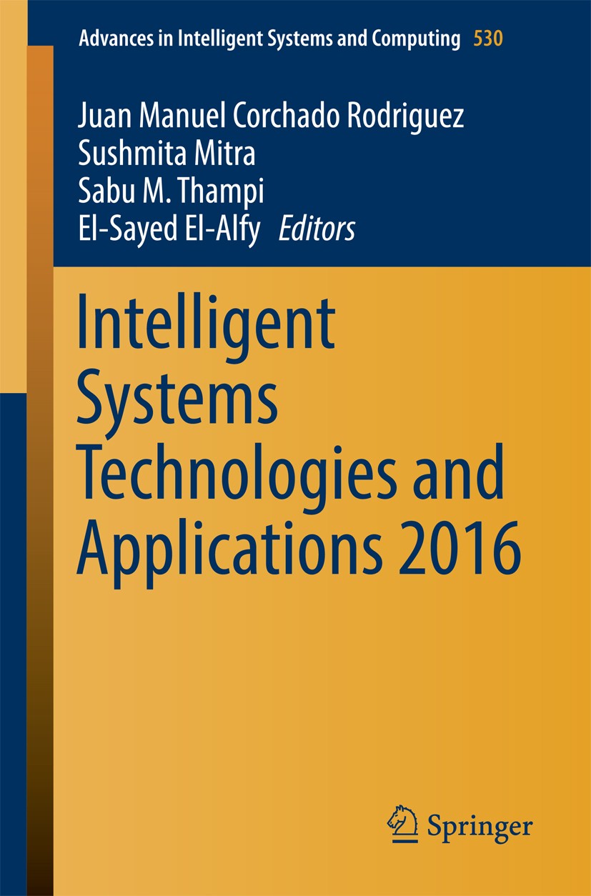 Titlebook: Intelligent Systems Technologies and Applications 2016; Juan Manuel Corchado Rodriguez,Sushmita Mitra,El-S Conference proceedings 2016 Spr Titlebook: Intelligent Systems Technologies and Applications 2016; Juan Manuel Corchado Rodriguez,Sushmita Mitra,El-S Conference proceedings 2016 Spr