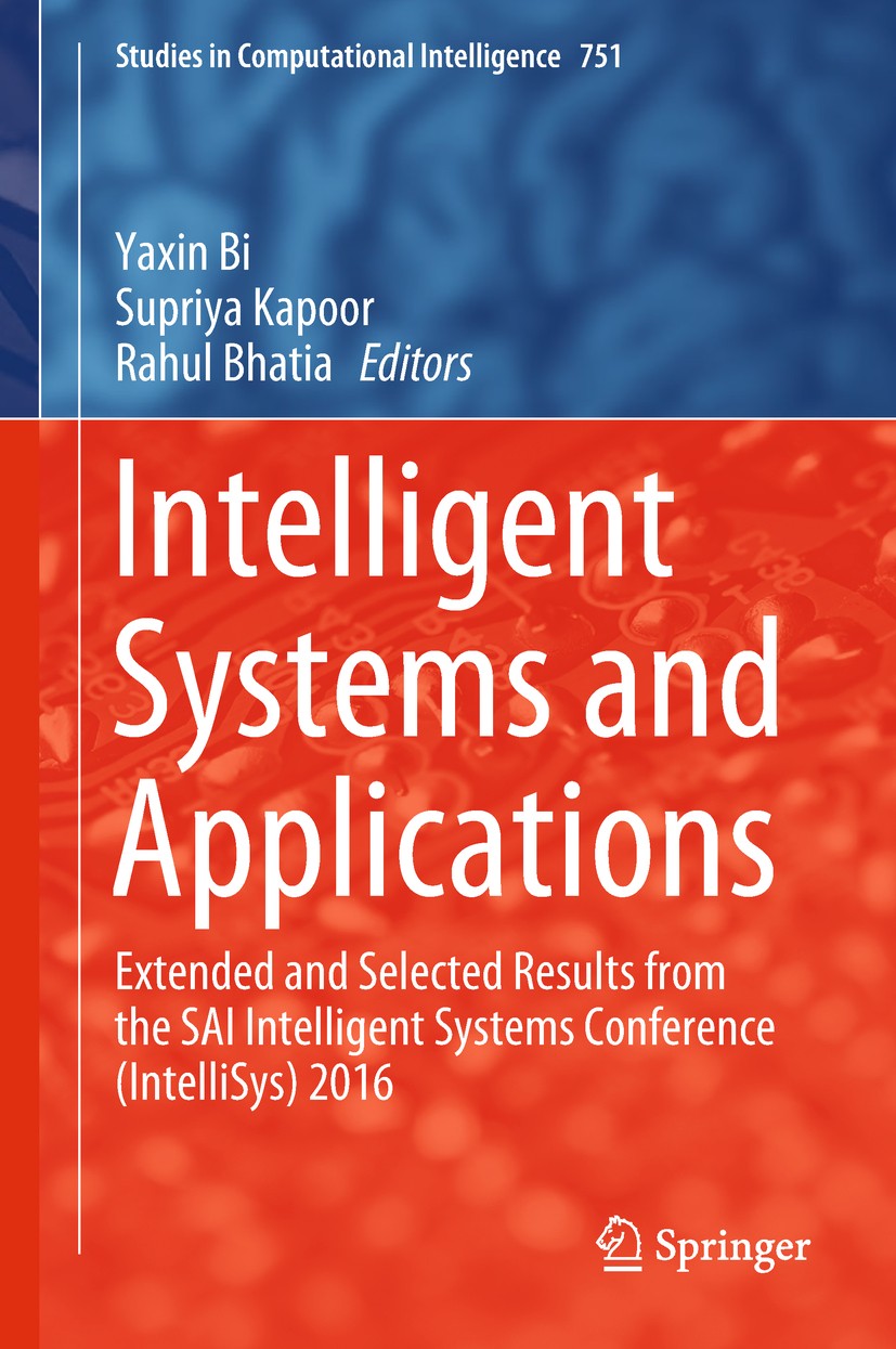 Titlebook: Intelligent Systems and Applications; Extended and Selecte Yaxin Bi,Supriya Kapoor,Rahul Bhatia Conference proceedings 2018 Springer Intern Titlebook: Intelligent Systems and Applications; Extended and Selecte Yaxin Bi,Supriya Kapoor,Rahul Bhatia Conference proceedings 2018 Springer Intern