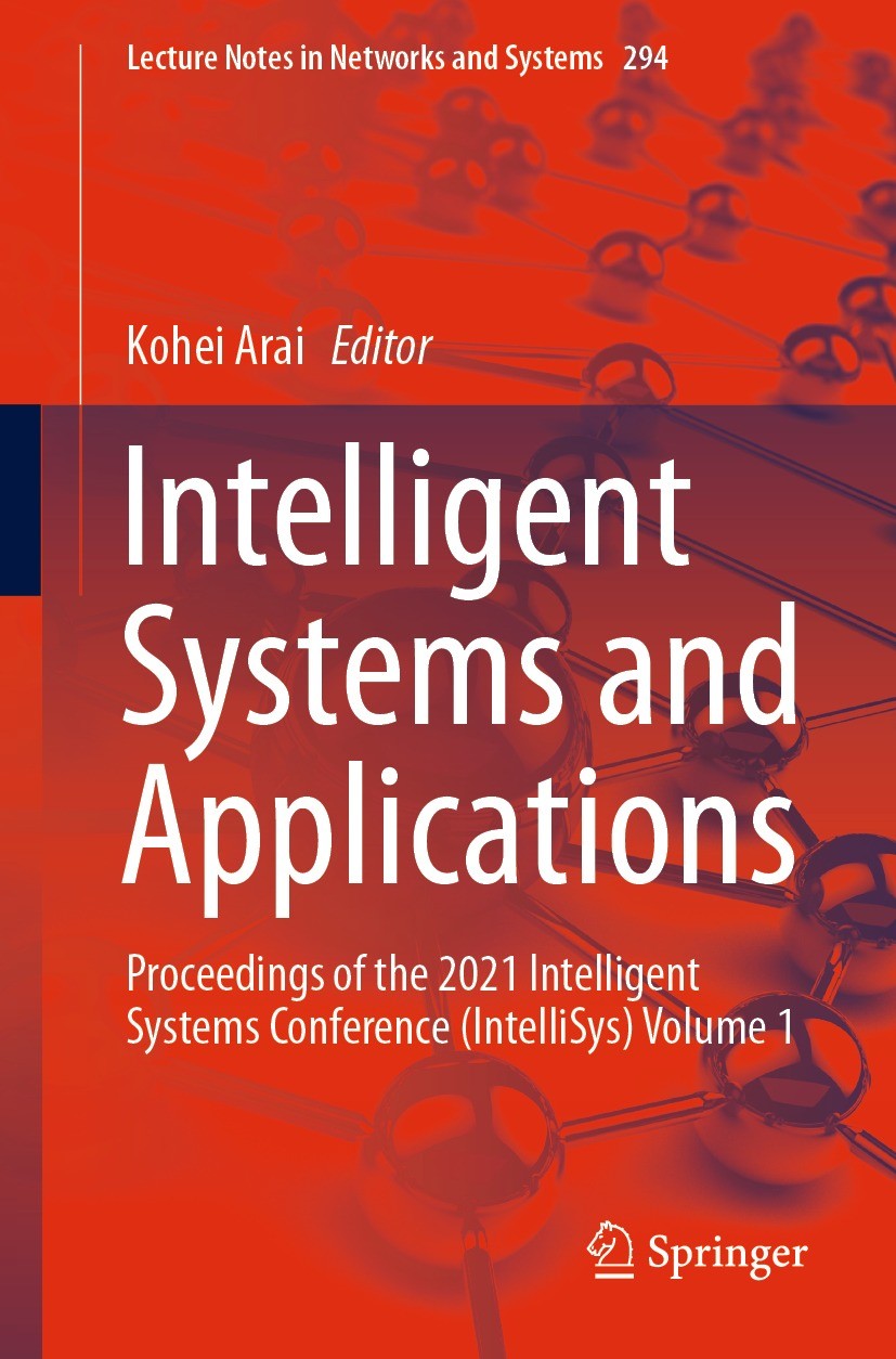 Titlebook: Intelligent Systems and Applications; Proceedings of the 2 Kohei Arai Conference proceedings 2022 The Editor(s) (if applicable) and The Aut Titlebook: Intelligent Systems and Applications; Proceedings of the 2 Kohei Arai Conference proceedings 2022 The Editor(s) (if applicable) and The Aut