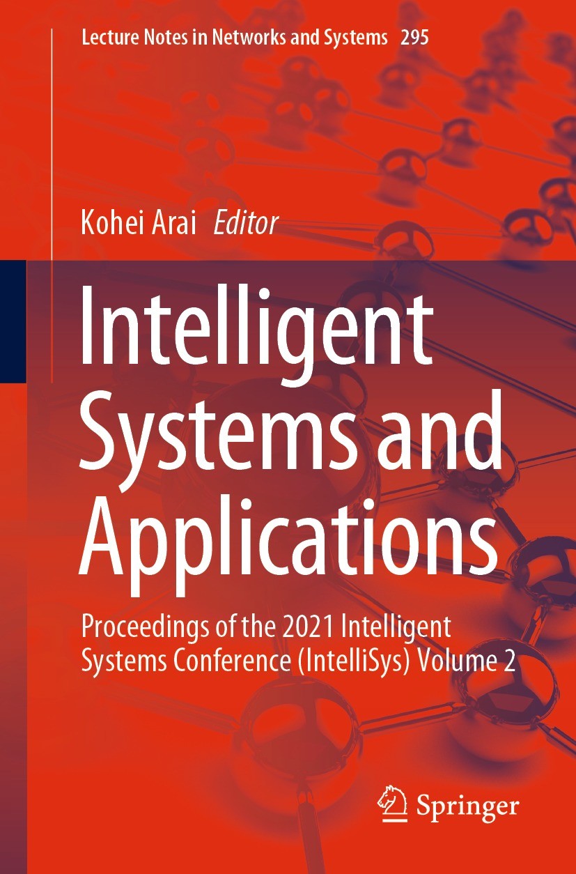Titlebook: Intelligent Systems and Applications; Proceedings of the 2 Kohei Arai Conference proceedings 2022 The Editor(s) (if applicable) and The Aut Titlebook: Intelligent Systems and Applications; Proceedings of the 2 Kohei Arai Conference proceedings 2022 The Editor(s) (if applicable) and The Aut