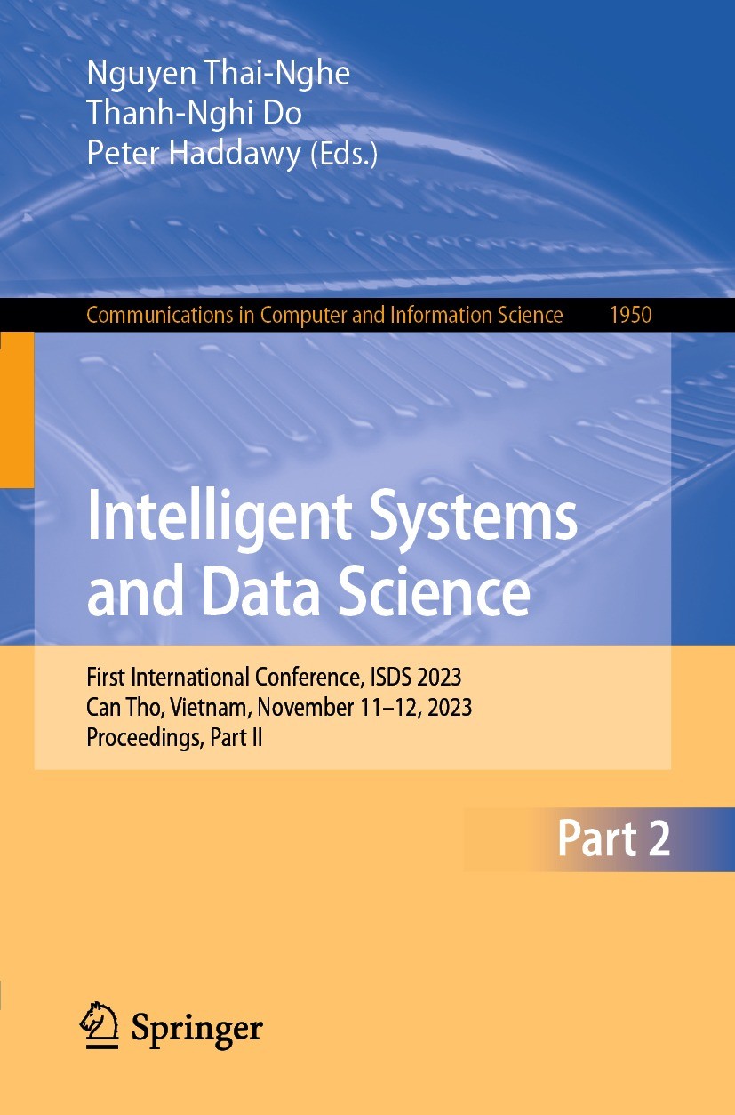 Titlebook: Intelligent Systems and Data Science; First International Nguyen Thai-Nghe,Thanh-Nghi Do,Peter Haddawy Conference proceedings 2024 The Edi Titlebook: Intelligent Systems and Data Science; First International Nguyen Thai-Nghe,Thanh-Nghi Do,Peter Haddawy Conference proceedings 2024 The Edi