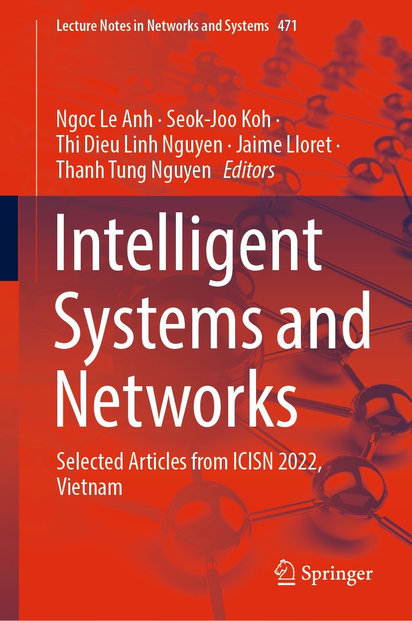 Titlebook: Intelligent Systems and Networks; Selected Articles fr Ngoc Le Anh,Seok-Joo Koh,Thanh Tung Nguyen Conference proceedings 2022 The Editor(s) Titlebook: Intelligent Systems and Networks; Selected Articles fr Ngoc Le Anh,Seok-Joo Koh,Thanh Tung Nguyen Conference proceedings 2022 The Editor(s)