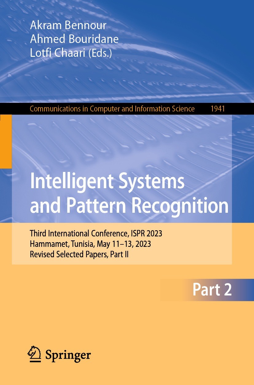 Titlebook: Intelligent Systems and Pattern Recognition; Third International Akram Bennour,Ahmed Bouridane,Lotfi Chaari Conference proceedings 2024 Th Titlebook: Intelligent Systems and Pattern Recognition; Third International Akram Bennour,Ahmed Bouridane,Lotfi Chaari Conference proceedings 2024 Th