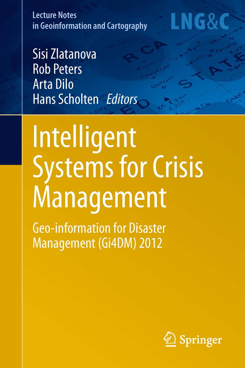 Titlebook: Intelligent Systems for Crisis Management; Geo-information for Sisi Zlatanova,Rob Peters,Hans Scholten Book 2013 Springer-Verlag Berlin He Titlebook: Intelligent Systems for Crisis Management; Geo-information for Sisi Zlatanova,Rob Peters,Hans Scholten Book 2013 Springer-Verlag Berlin He