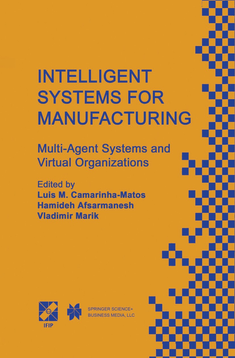 Titlebook: Intelligent Systems for Manufacturing; Multi-Agent Systems Luis M. Camarinha-Matos,Hamideh Afsarmanesh,Vladim Conference proceedings 1998 Titlebook: Intelligent Systems for Manufacturing; Multi-Agent Systems Luis M. Camarinha-Matos,Hamideh Afsarmanesh,Vladim Conference proceedings 1998