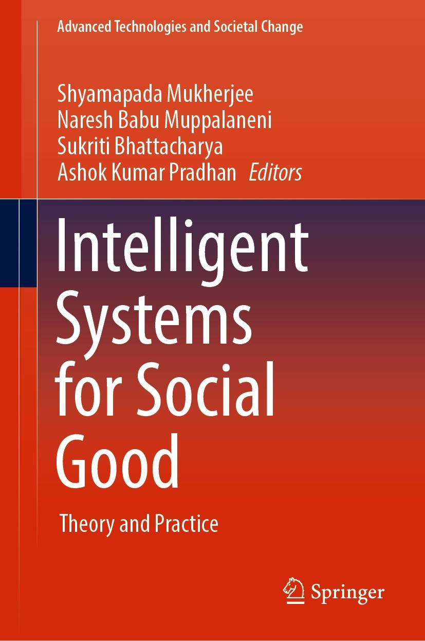 Titlebook: Intelligent Systems for Social Good; Theory and Practice Shyamapada Mukherjee,Naresh Babu Muppalaneni,Ashok Book 2022 The Editor(s) (if app Titlebook: Intelligent Systems for Social Good; Theory and Practice Shyamapada Mukherjee,Naresh Babu Muppalaneni,Ashok Book 2022 The Editor(s) (if app