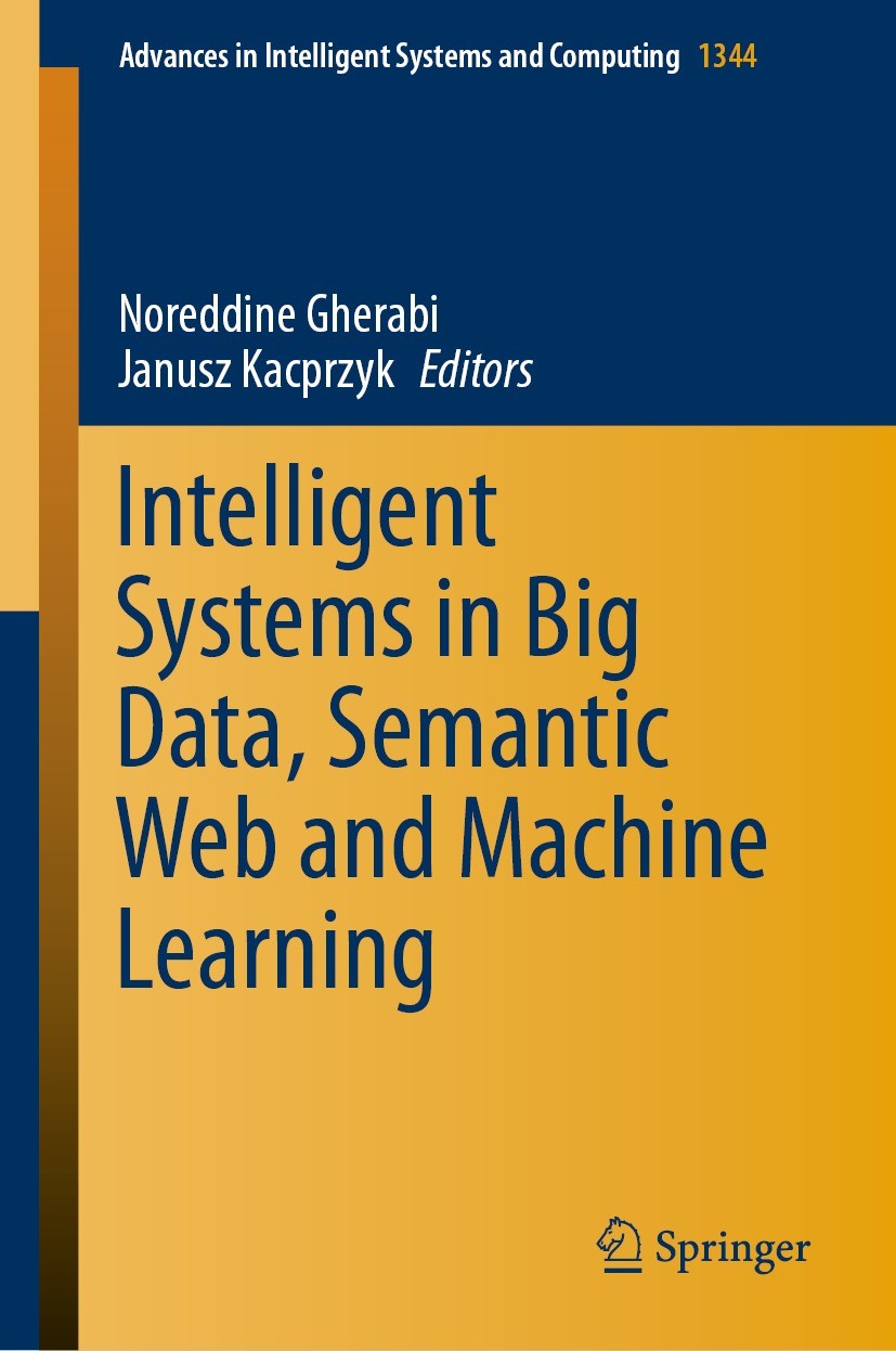 Titlebook: Intelligent Systems in Big Data, Semantic Web and Machine Learning; Noreddine Gherabi,Janusz Kacprzyk Book 2021 The Editor(s) (if applicab Titlebook: Intelligent Systems in Big Data, Semantic Web and Machine Learning; Noreddine Gherabi,Janusz Kacprzyk Book 2021 The Editor(s) (if applicab