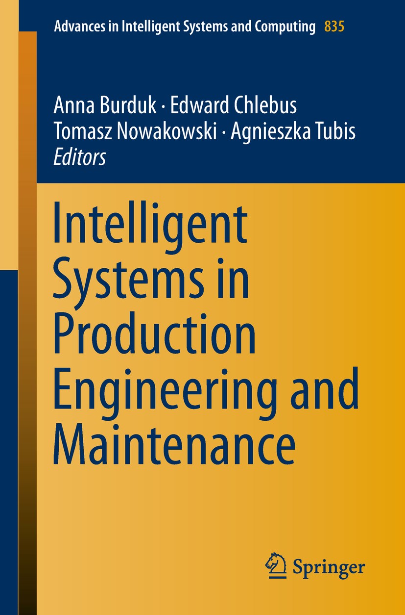 Titlebook: Intelligent Systems in Production Engineering and Maintenance; Anna Burduk,Edward Chlebus,Agnieszka Tubis Conference proceedings 2019 Spri Titlebook: Intelligent Systems in Production Engineering and Maintenance; Anna Burduk,Edward Chlebus,Agnieszka Tubis Conference proceedings 2019 Spri