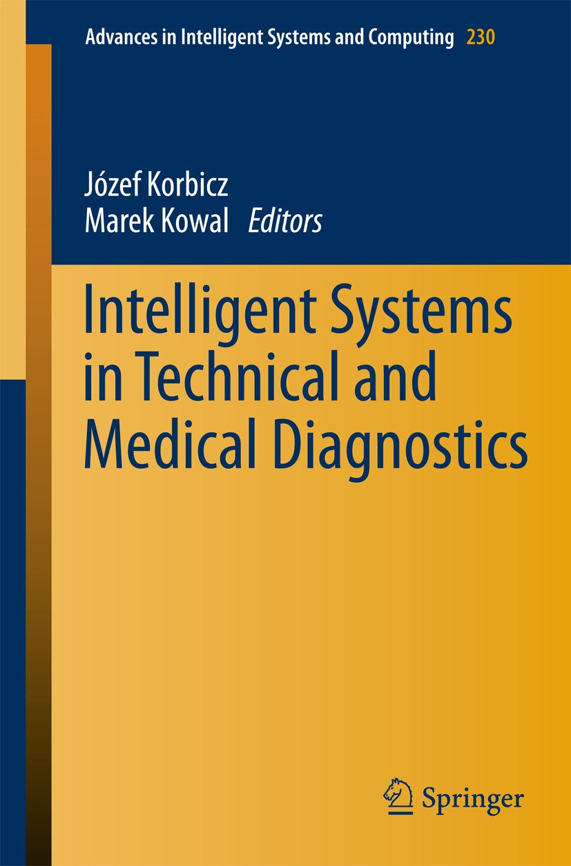 Titlebook: Intelligent Systems in Technical and Medical Diagnostics; Jozef Korbicz,Marek Kowal Conference proceedings 2014 Springer-Verlag Berlin Hei Titlebook: Intelligent Systems in Technical and Medical Diagnostics; Jozef Korbicz,Marek Kowal Conference proceedings 2014 Springer-Verlag Berlin Hei