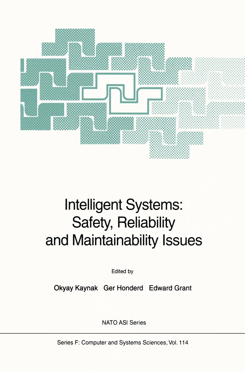 Titlebook: Intelligent Systems: Safety, Reliability and Maintainability Issues; Okyay Kaynak,Ger Honderd,Edward Grant Conference proceedings 1993 Spr Titlebook: Intelligent Systems: Safety, Reliability and Maintainability Issues; Okyay Kaynak,Ger Honderd,Edward Grant Conference proceedings 1993 Spr