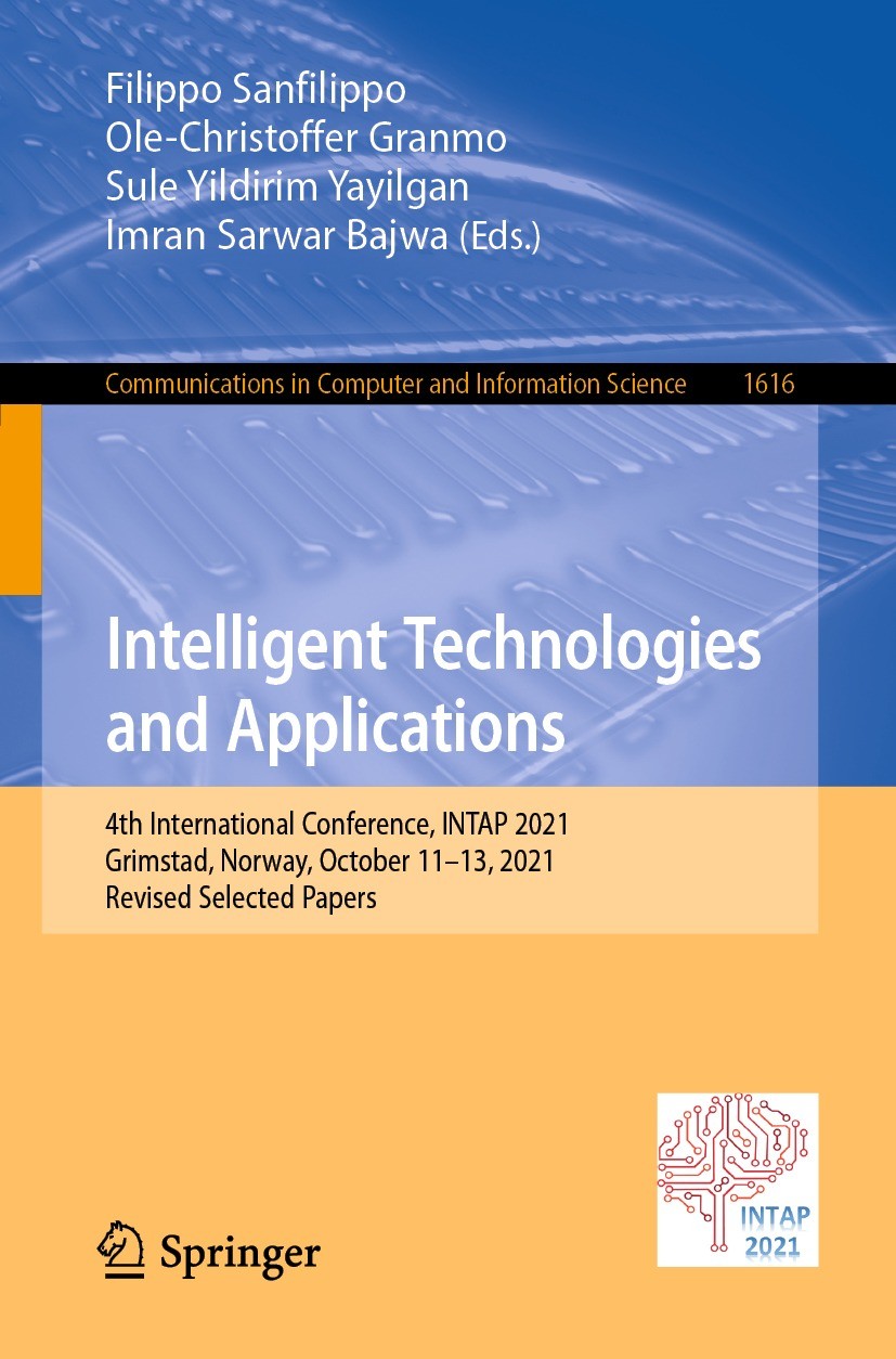 Titlebook: Intelligent Technologies and Applications; 4th International Co Filippo Sanfilippo,Ole-Christoffer Granmo,Imran Sa Conference proceedings 2 Titlebook: Intelligent Technologies and Applications; 4th International Co Filippo Sanfilippo,Ole-Christoffer Granmo,Imran Sa Conference proceedings 2